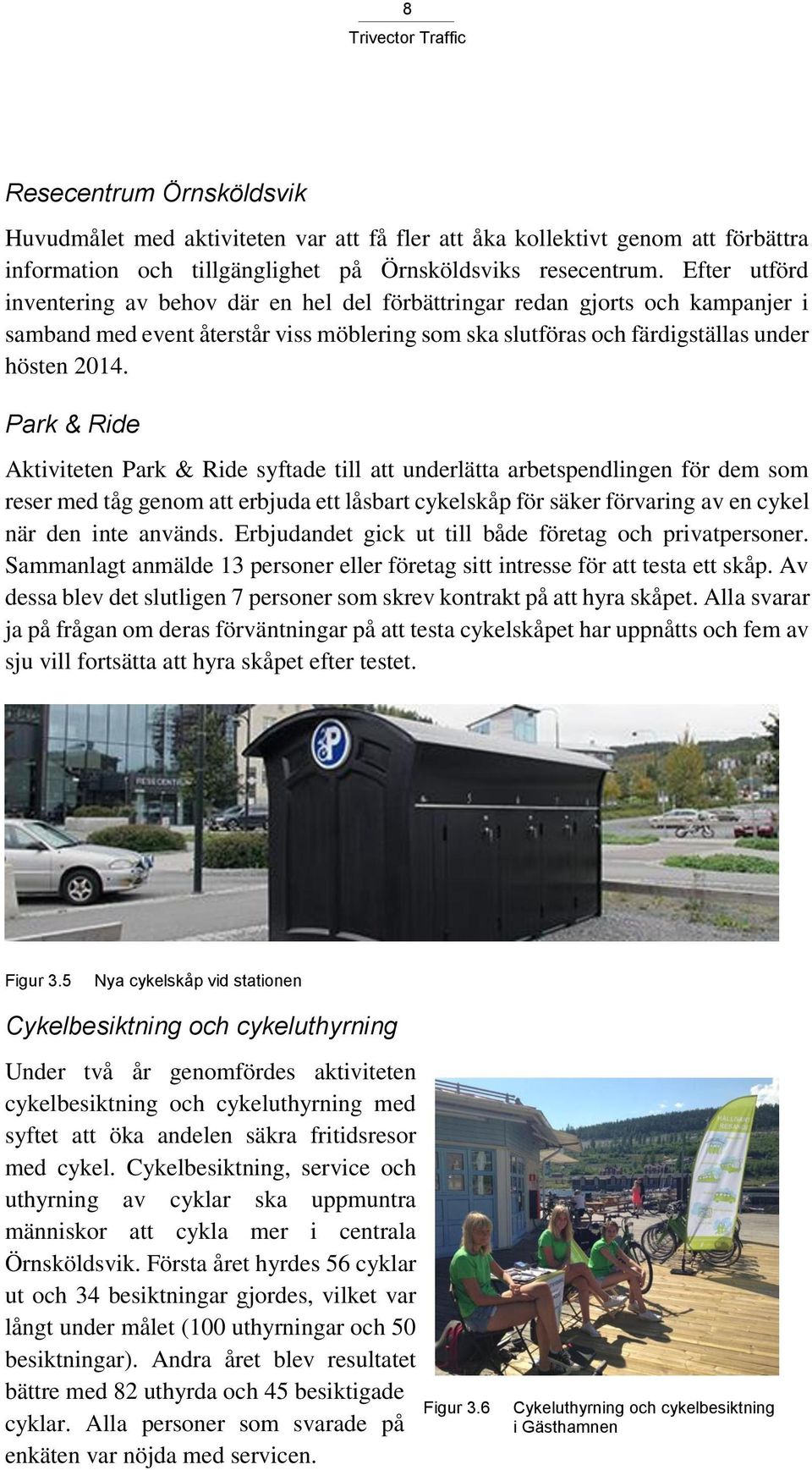 Park & Ride Aktiviteten Park & Ride syftade till att underlätta arbetspendlingen för dem som reser med tåg genom att erbjuda ett låsbart cykelskåp för säker förvaring av en cykel när den inte används.