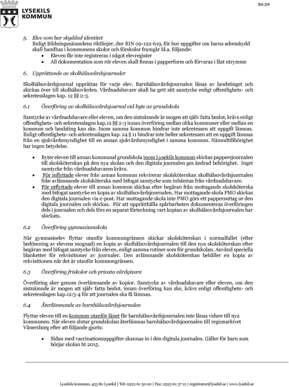 Vårdnadshavare skall ha gett sitt samtycke enligt offentlighets- och sekretesslagen kap. 12 2-3. 6.