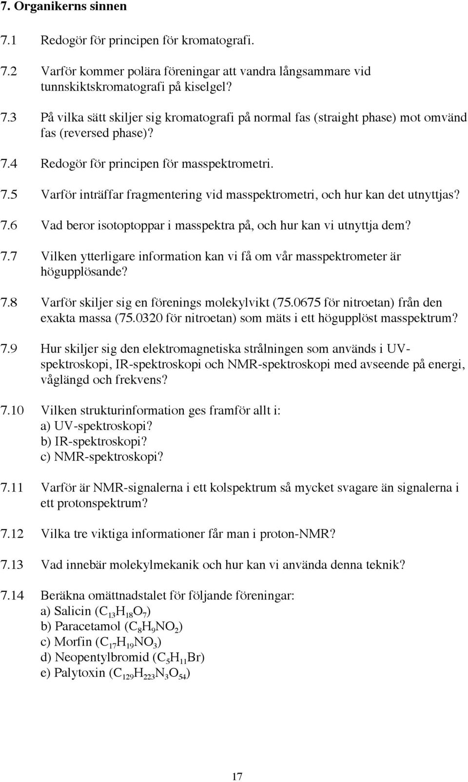 7.7 Vilken ytterligare information kan vi få om vår masspektrometer är högupplösande? 7.8 Varför skiljer sig en förenings molekylvikt (75.0675 för nitroetan) från den exakta massa (75.