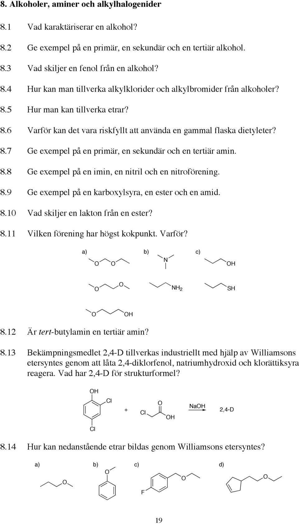 8.9 Ge exempel på en karboxylsyra, en ester och en amid. 8.10 Vad skiljer en lakton från en ester? 8.11 Vilken förening har högst kokpunkt. Varför? a) b) c) N N 2 S 8.