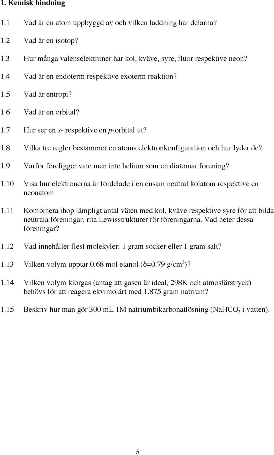 1.10 Visa hur elektronerna är fördelade i en ensam neutral kolatom respektive en neonatom 1.