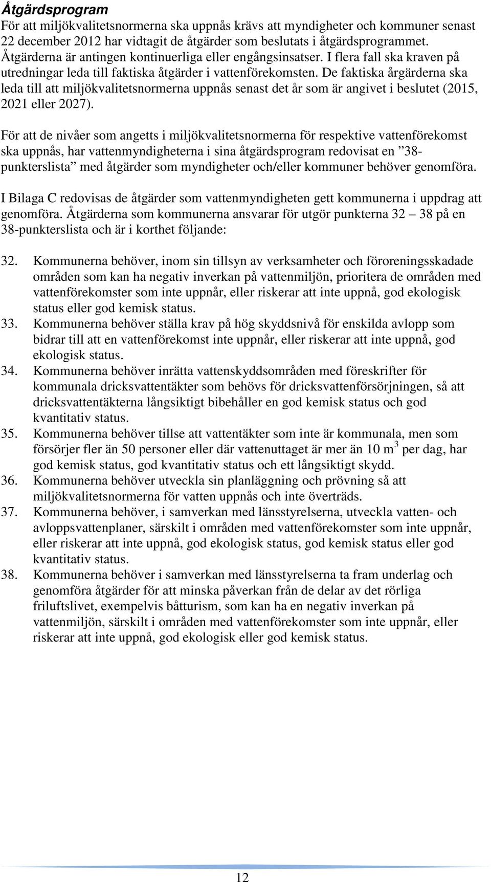 De faktiska årgärderna ska leda till att miljökvalitetsnormerna uppnås senast det år som är angivet i beslutet (2015, 2021 eller 2027).