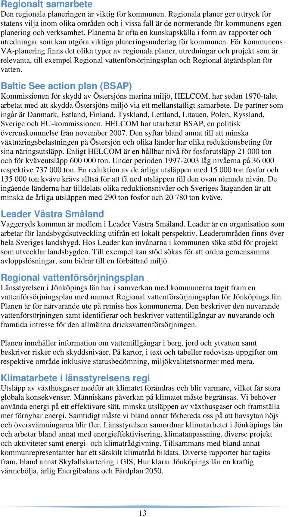 Planerna är ofta en kunskapskälla i form av rapporter och utredningar som kan utgöra viktiga planeringsunderlag för kommunen.