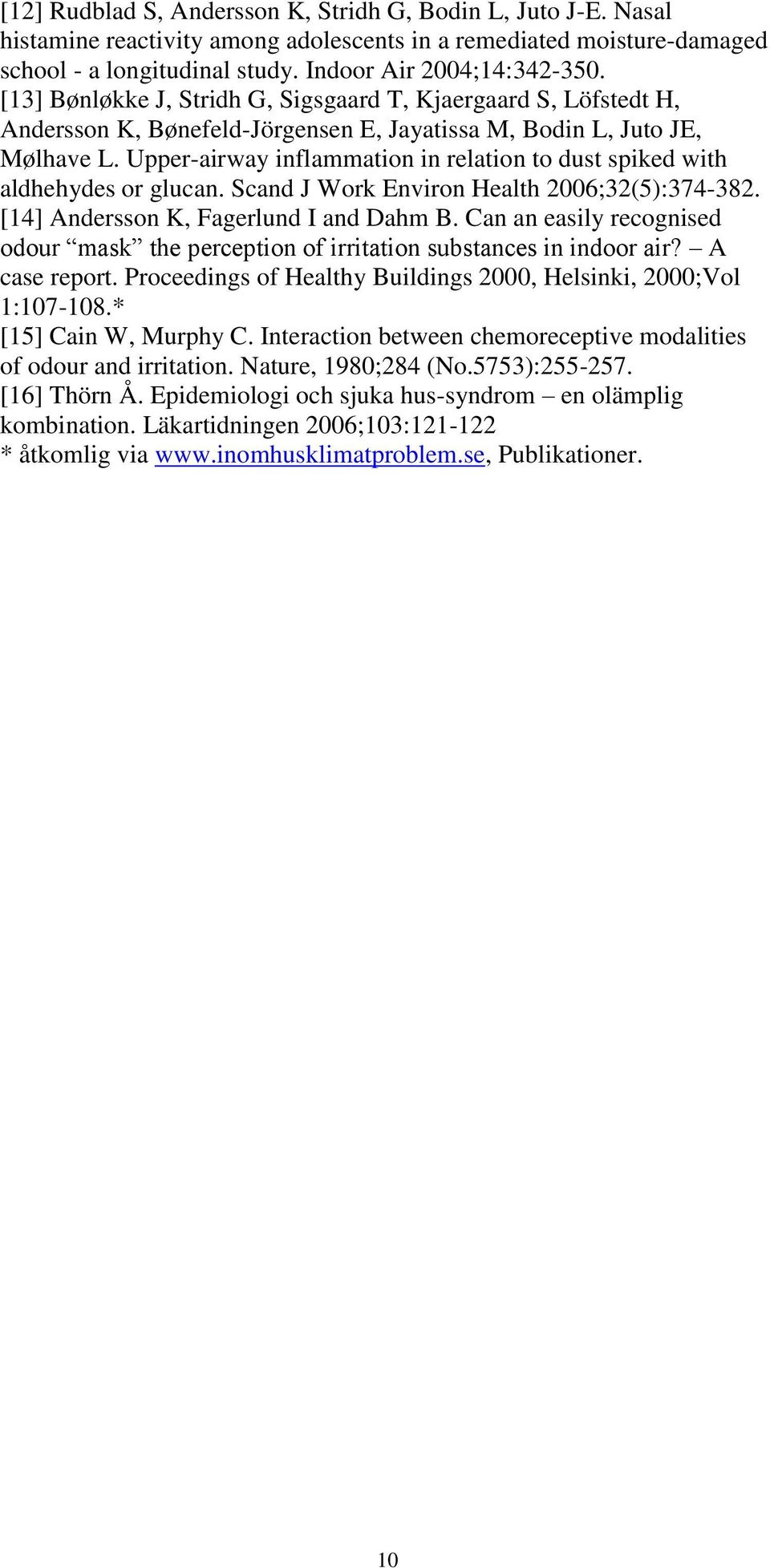 Upper-airway inflammation in relation to dust spiked with aldhehydes or glucan. Scand J Work Environ Health 2006;32(5):374-382. [14] Andersson K, Fagerlund I and Dahm B.