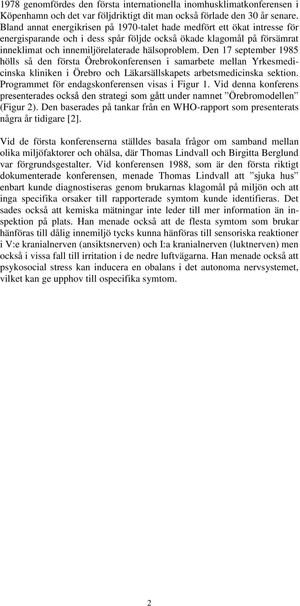 Den 17 september 1985 hölls så den första Örebrokonferensen i samarbete mellan Yrkesmedicinska kliniken i Örebro och Läkarsällskapets arbetsmedicinska sektion.