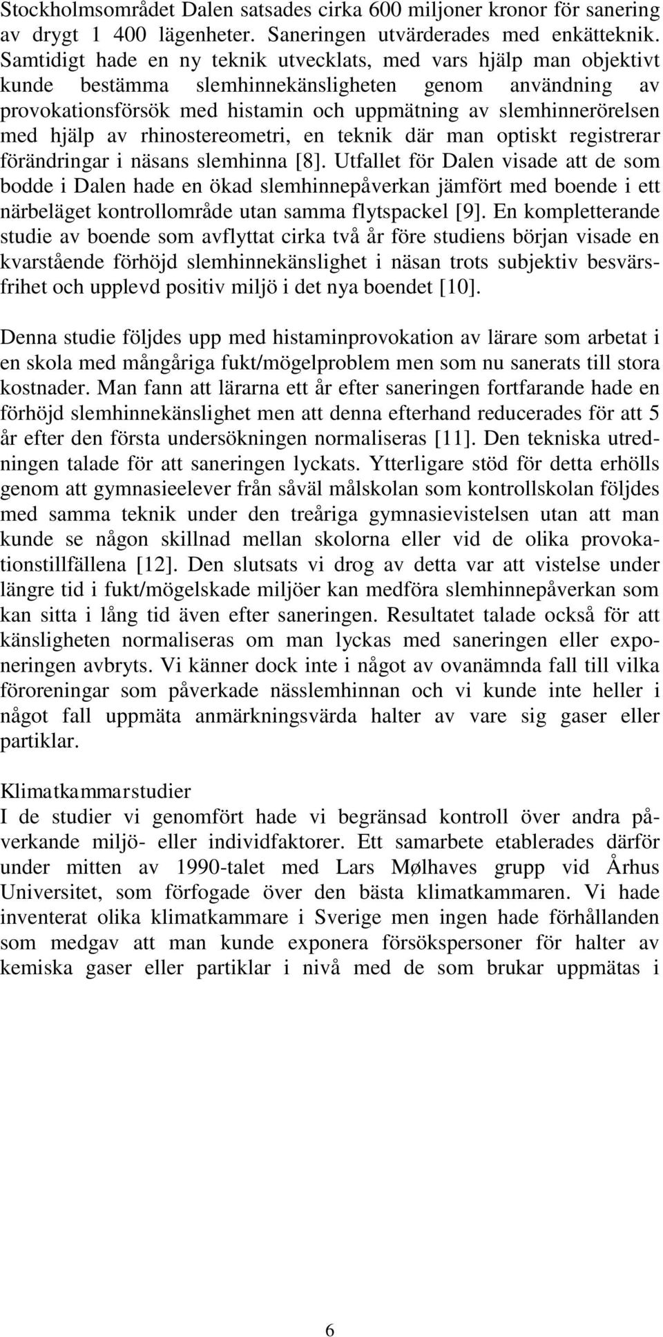 hjälp av rhinostereometri, en teknik där man optiskt registrerar förändringar i näsans slemhinna [8].