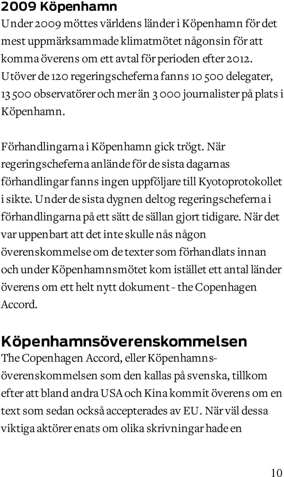 När regeringscheferna anlände för de sista dagarnas förhandlingar fanns ingen uppföljare till Kyotoprotokollet i sikte.