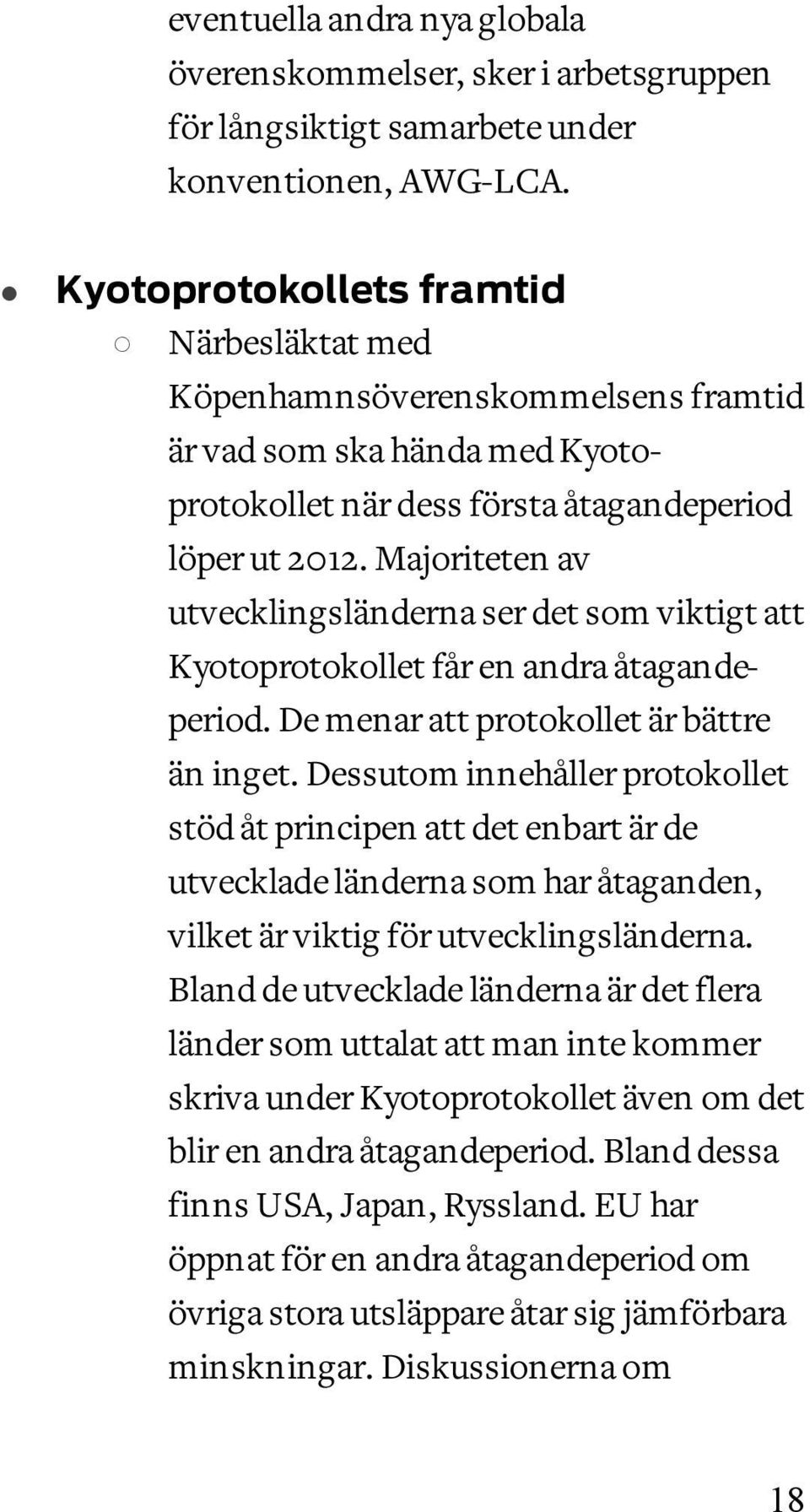 Majoriteten av utvecklingsländerna ser det som viktigt att Kyotoprotokollet får en andra åtagandeperiod. De menar att protokollet är bättre än inget.