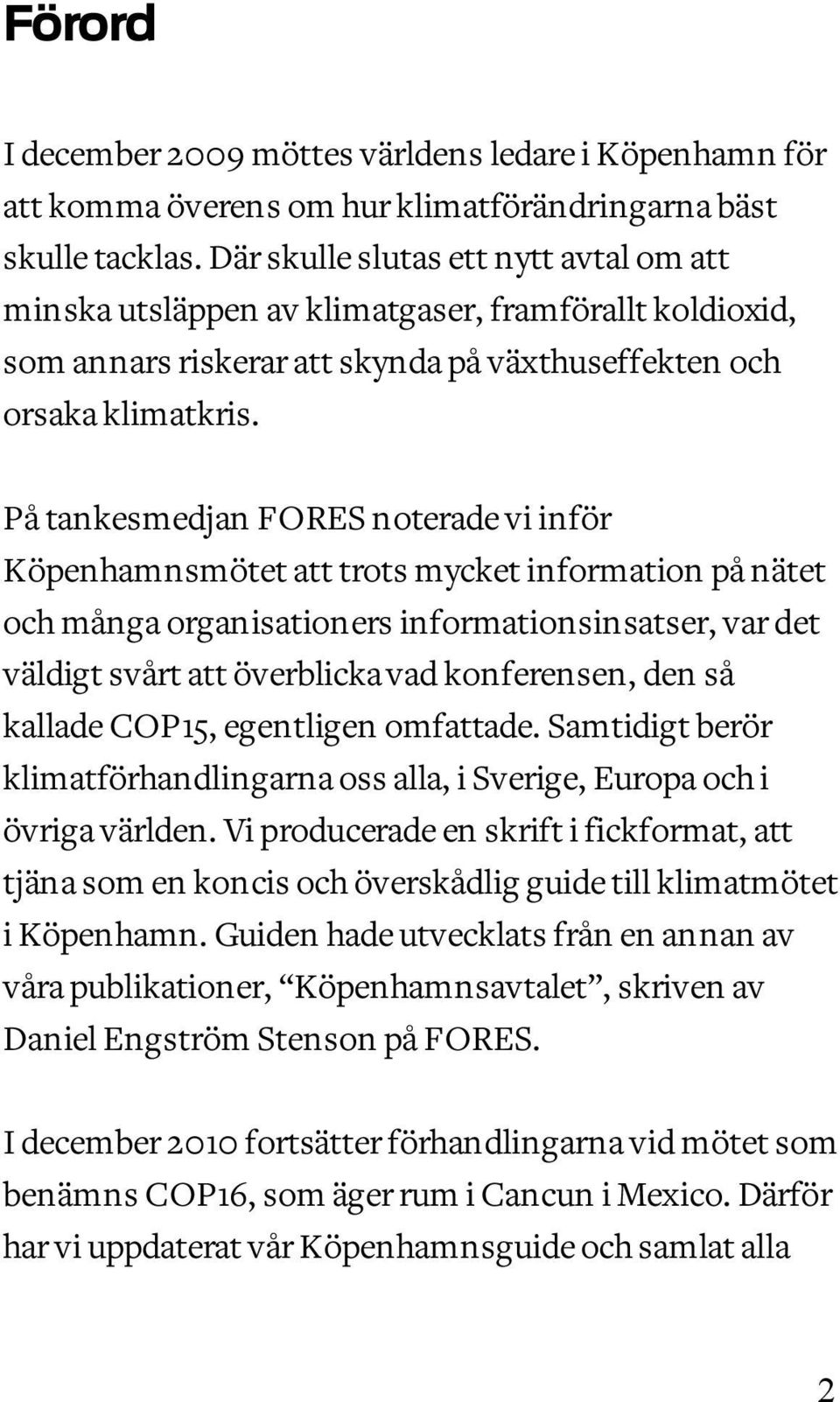 På tankesmedjan FORES noterade vi inför Köpenhamnsmötet att trots mycket information på nätet och många organisationers informationsinsatser, var det väldigt svårt att överblicka vad konferensen, den