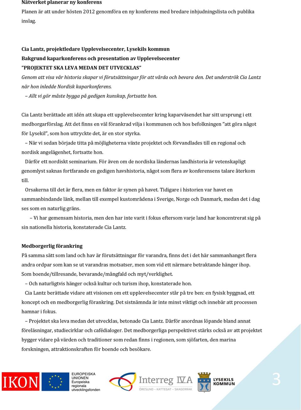 förutsättningar för att vårda och bevara den. Det underströk Cia Lantz när hon inledde Nordisk kaparkonferens. Allt vi gör måste bygga på gedigen kunskap, fortsatte hon.