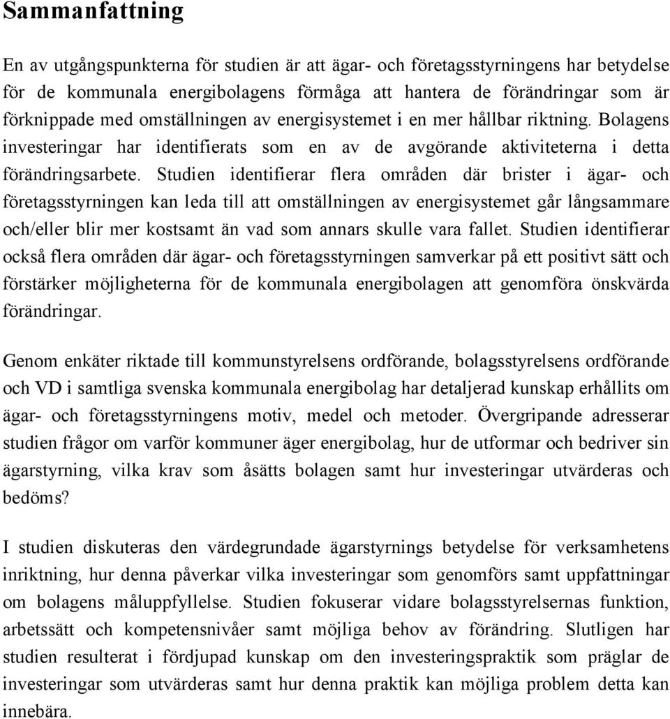 Studien identifierar flera områden där brister i ägar- och företagsstyrningen kan leda till att omställningen av energisystemet går långsammare och/eller blir mer kostsamt än vad som annars skulle