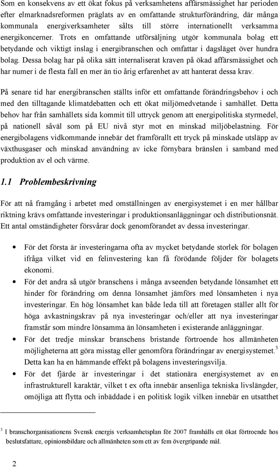 Trots en omfattande utförsäljning utgör kommunala bolag ett betydande och viktigt inslag i energibranschen och omfattar i dagsläget över hundra bolag.