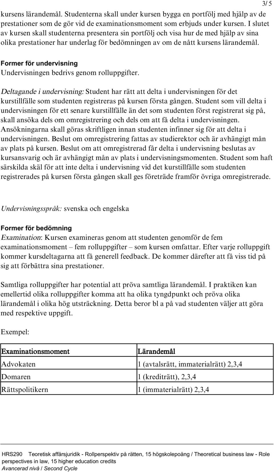 3/ 5 Former för undervisning Undervisningen bedrivs genom rolluppgifter.