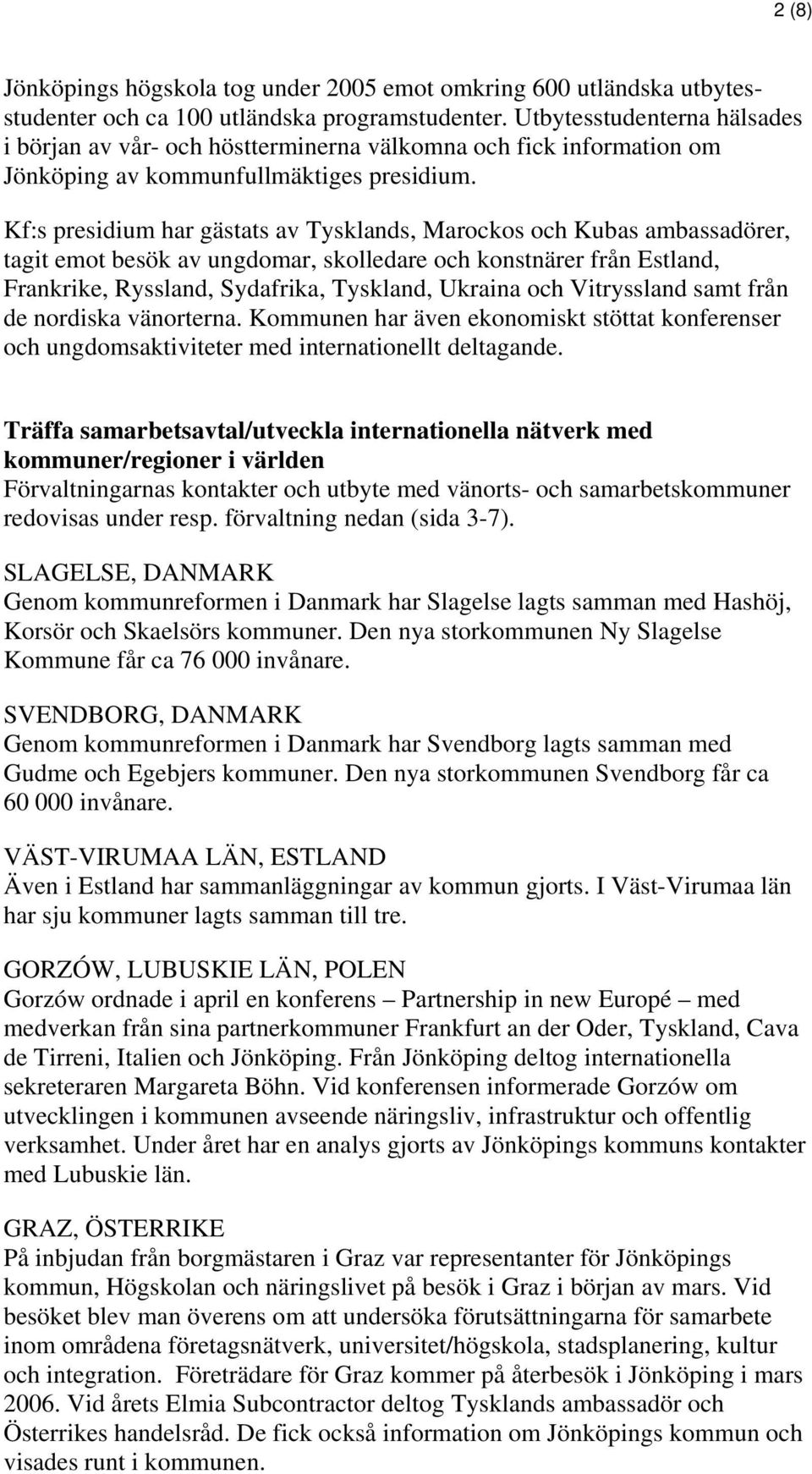 Kf:s presidium har gästats av Tysklands, Marockos och Kubas ambassadörer, tagit emot besök av ungdomar, skolledare och konstnärer från Estland, Frankrike, Ryssland, Sydafrika, Tyskland, Ukraina och