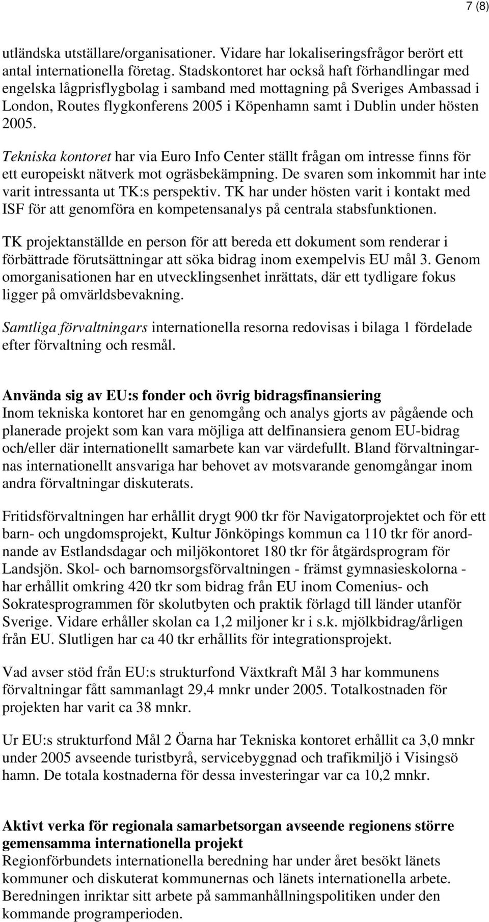 Tekniska kontoret har via Euro Info Center ställt frågan om intresse finns för ett europeiskt nätverk mot ogräsbekämpning. De svaren som inkommit har inte varit intressanta ut TK:s perspektiv.