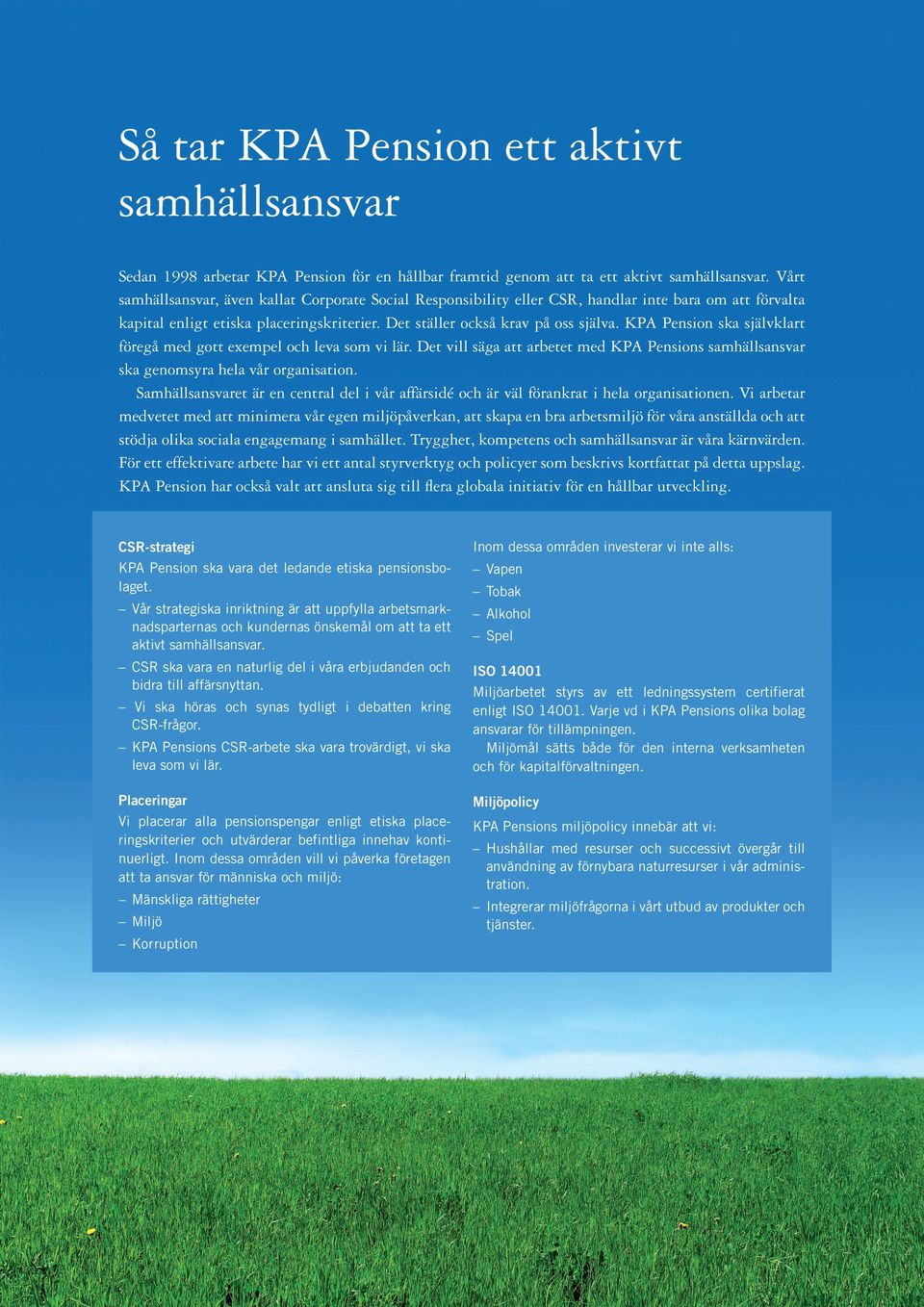 KPA Pension ska självklart föregå med gott exempel och leva som vi lär. Det vill säga att arbetet med KPA Pensions samhällsansvar ska genomsyra hela vår organisation.