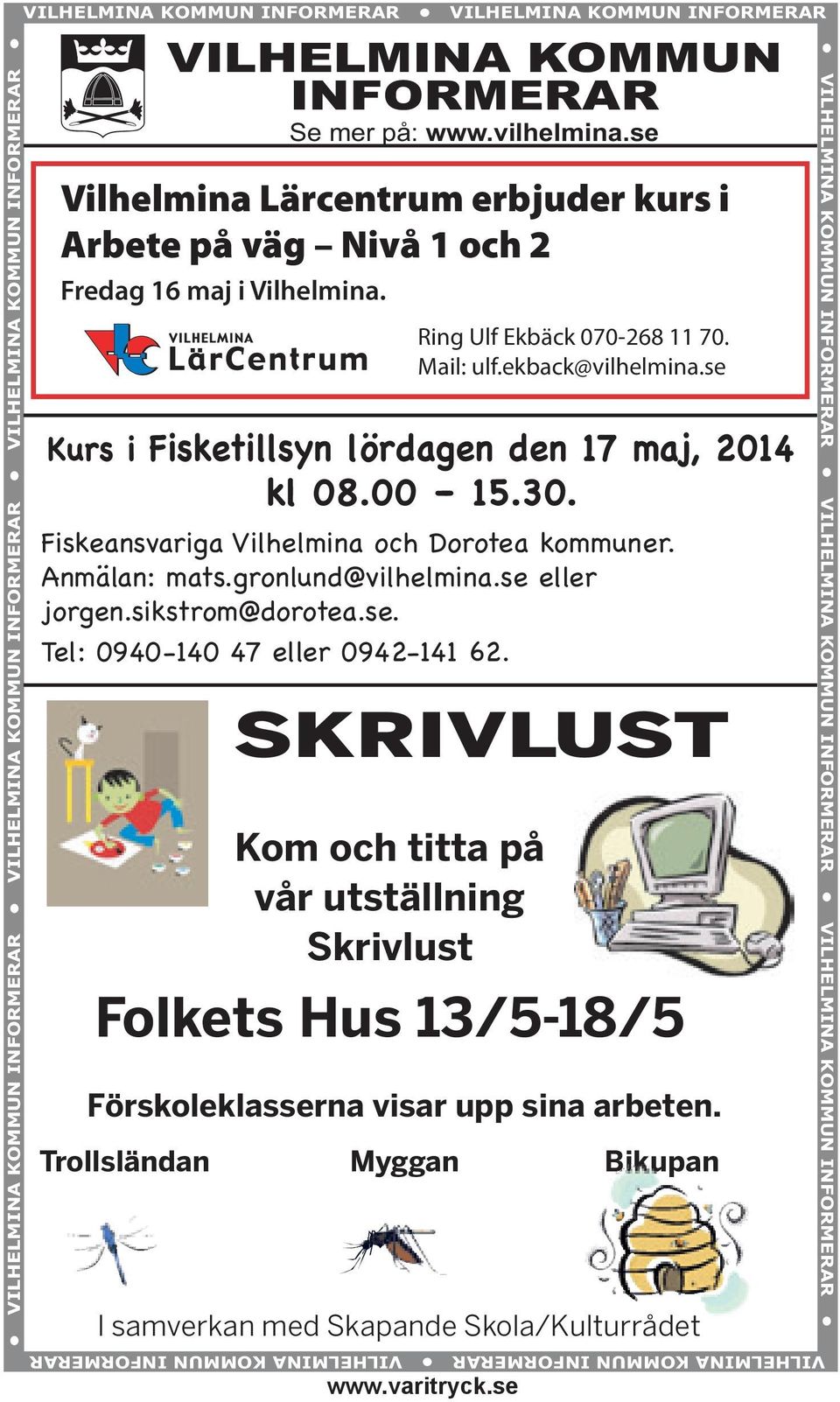 se Kurs i Fisketillsyn lördagen den 17 maj, 2014 kl 08.00 15.30. Fiskeansvariga Vilhelmina och Dorotea kommuner. Anmälan: mats.gronlund@vilhelmina.se eller jorgen.sikstrom@dorotea.se. Tel: 0940-140 47 eller 0942-141 62.