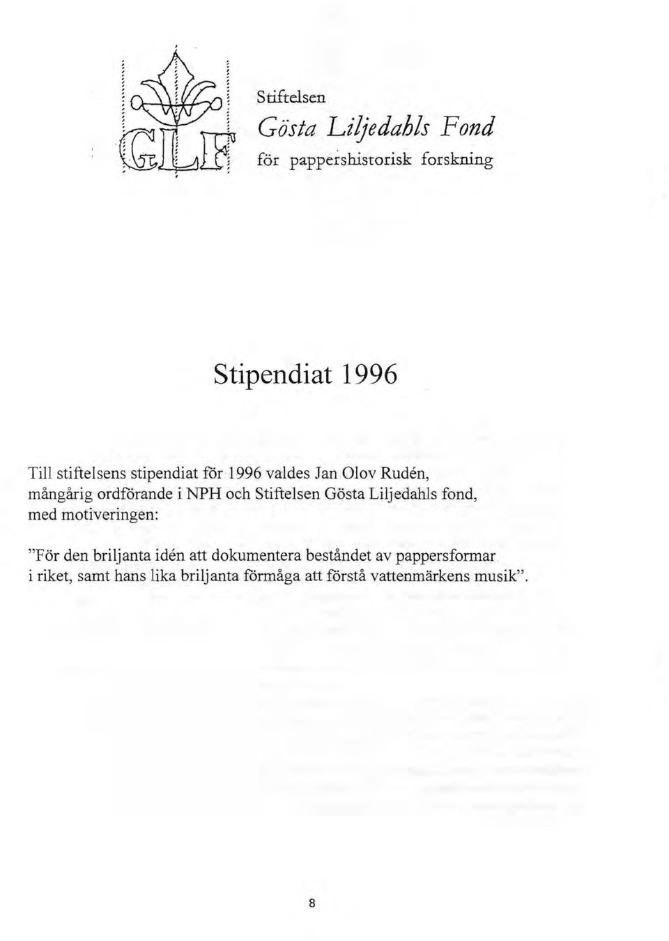 Stiftelsen Gösta Liljedahls fond, med motiveringen: "För den briljanta iden att dokumentera