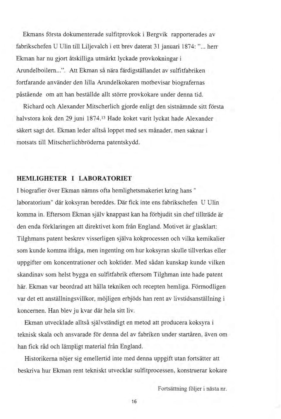 Att Ekman så nära färdigställandet av sulfitfabriken fortfarande använder den lilla Arundelkokaren motbevisar biografernas påstående om att han beställde allt större provkokare under denna tid.