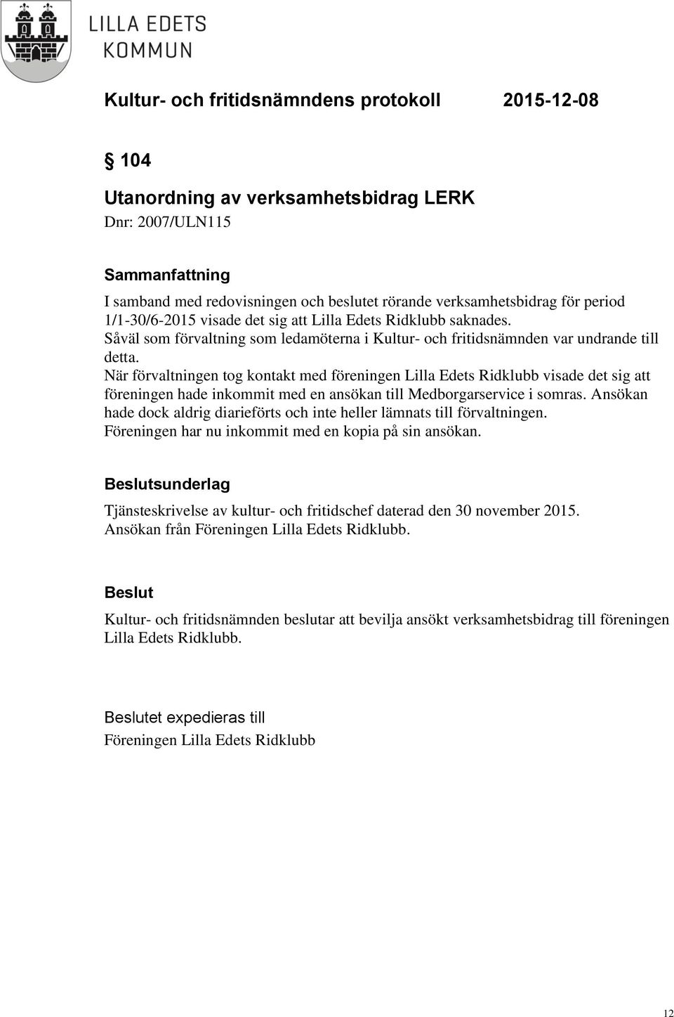 När förvaltningen tog kontakt med föreningen Lilla Edets Ridklubb visade det sig att föreningen hade inkommit med en ansökan till Medborgarservice i somras.