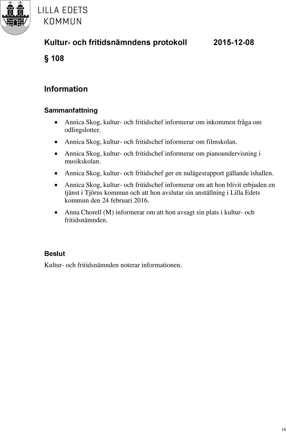 Annica Skog, kultur- och fritidschef ger en nulägesrapport gällande ishallen.