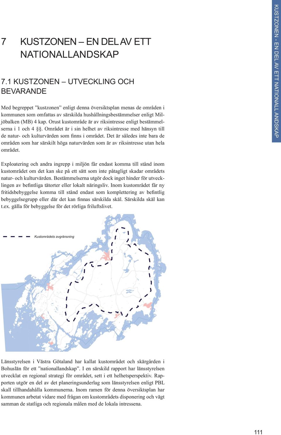 Orust kustområde är av riksintresse enligt bestämmelserna i 1 och 4. Området är i sin helhet av riksintresse med hänsyn till de natur- och kulturvärden som nns i området.