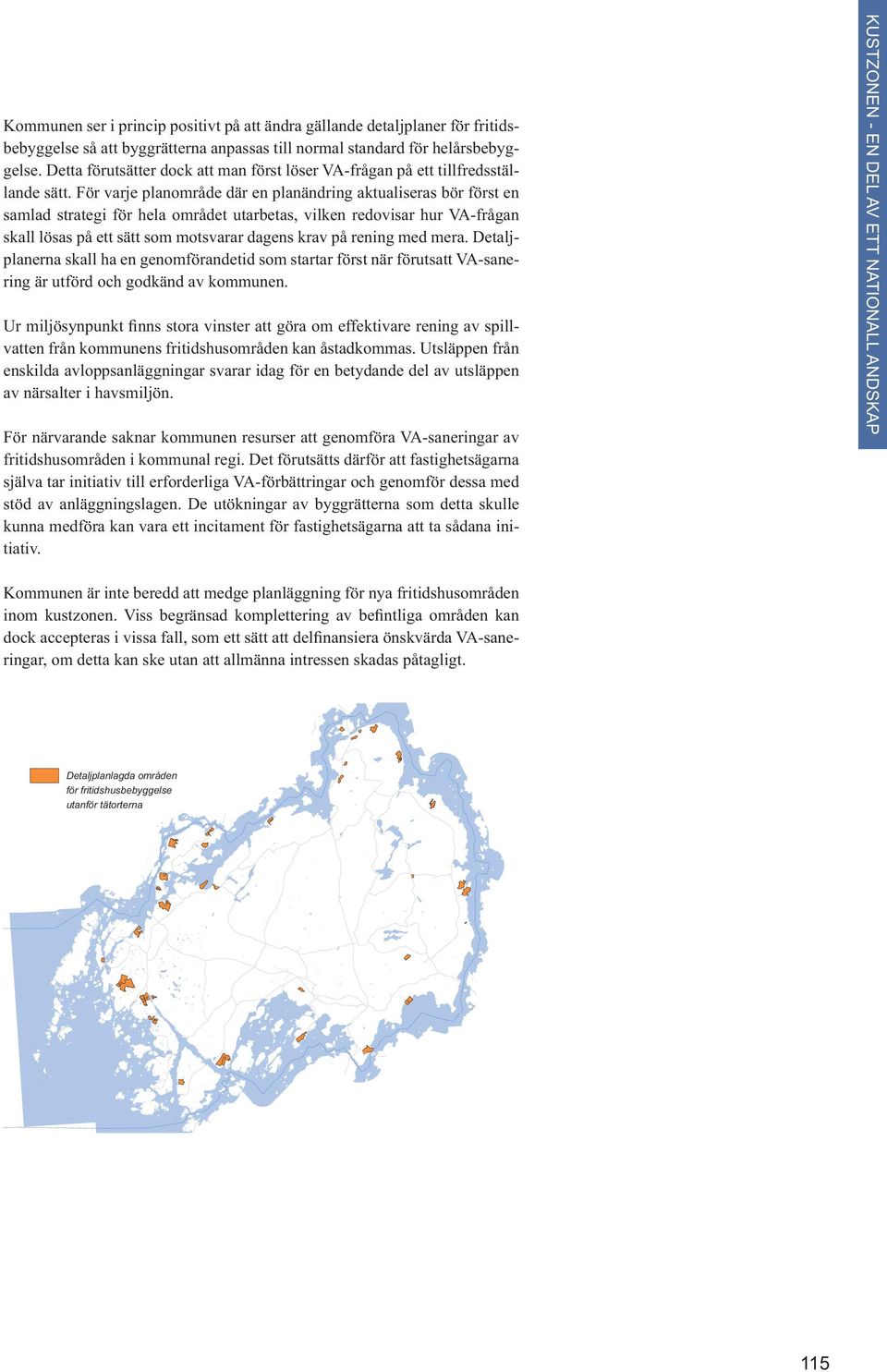 För varje planområde där en planändring aktualiseras bör först en samlad strategi för hela området utarbetas, vilken redovisar hur VA-frågan skall lösas på ett sätt som motsvarar dagens krav på