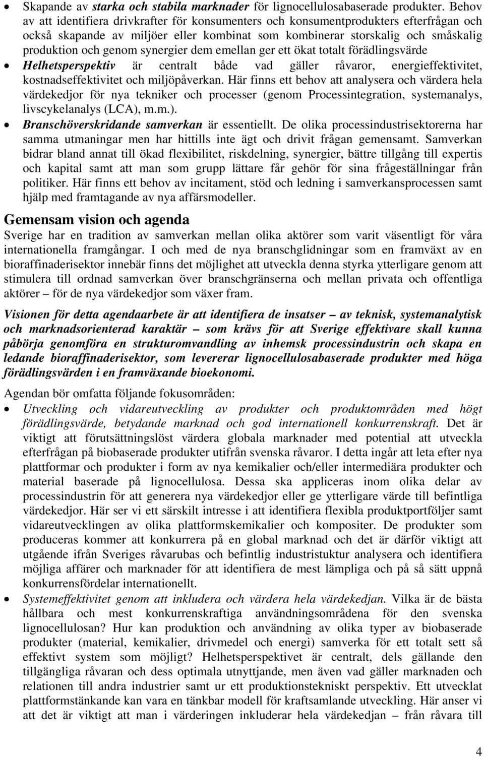 synergier dem emellan ger ett ökat totalt förädlingsvärde Helhetsperspektiv är centralt både vad gäller råvaror, energieffektivitet, kostnadseffektivitet och miljöpåverkan.