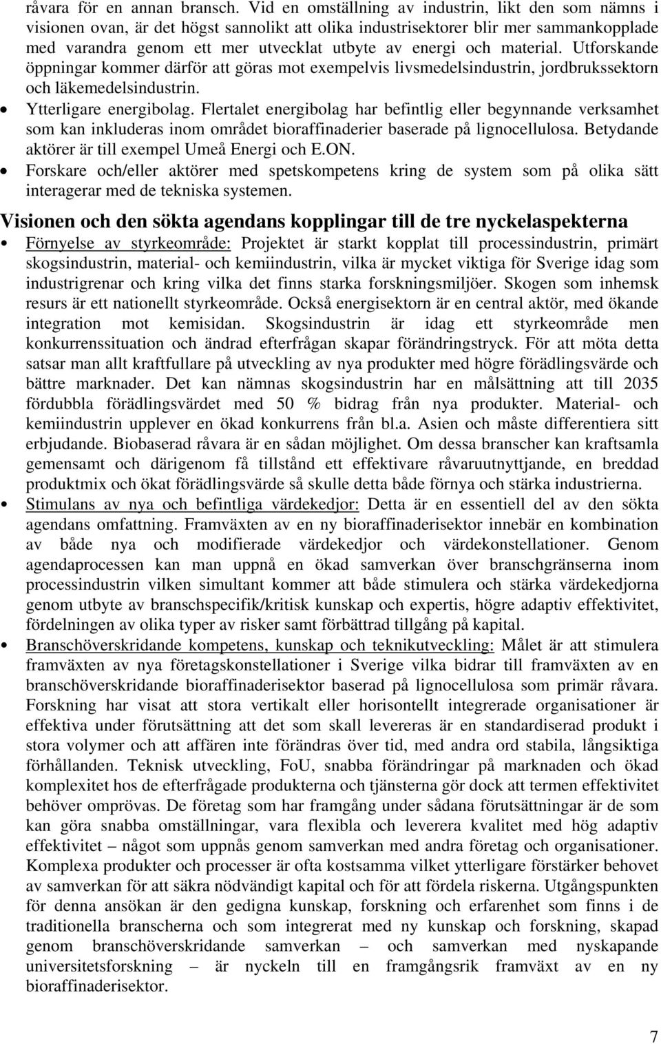 och material. Utforskande öppningar kommer därför att göras mot exempelvis livsmedelsindustrin, jordbrukssektorn och läkemedelsindustrin. Ytterligare energibolag.