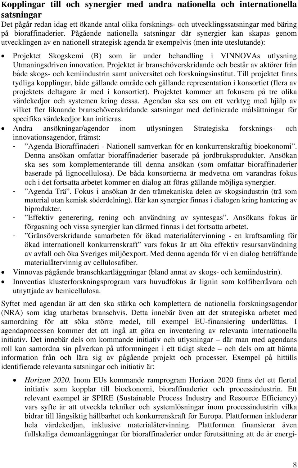 VINNOVAs utlysning Utmaningsdriven innovation. Projektet är branschöverskridande och består av aktörer från både skogs- och kemiindustrin samt universitet och forskningsinstitut.