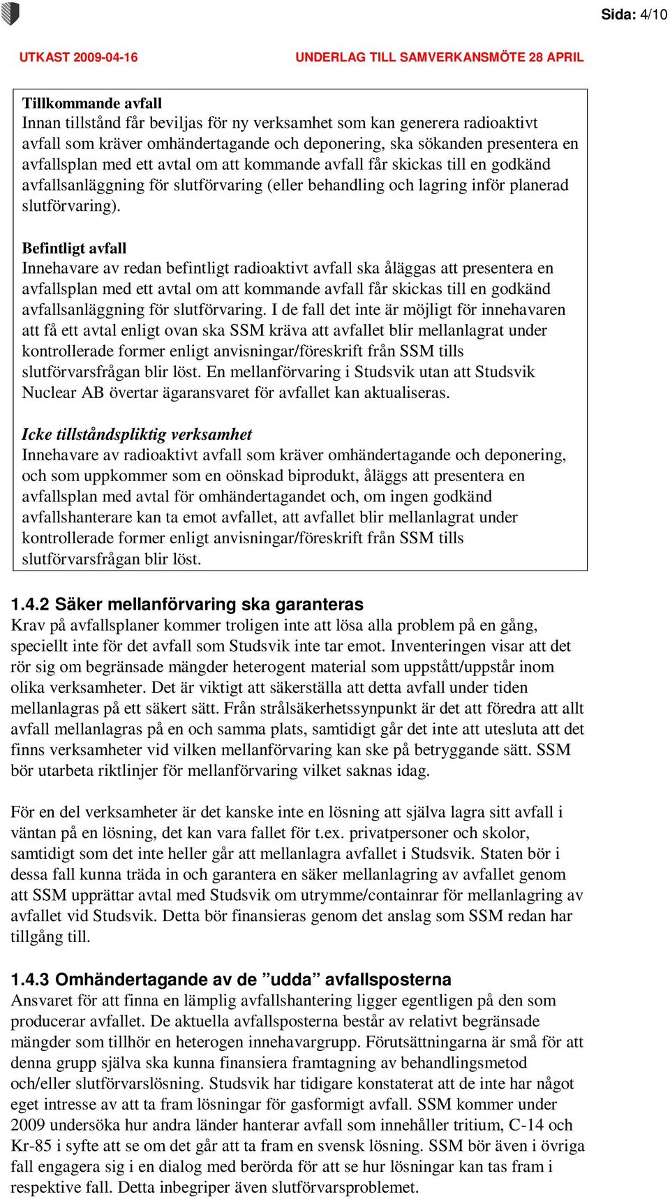 Befintligt avfall Innehavare av redan befintligt radioaktivt avfall ska åläggas att presentera en avfallsplan med ett avtal om att kommande avfall får skickas till en godkänd avfallsanläggning för