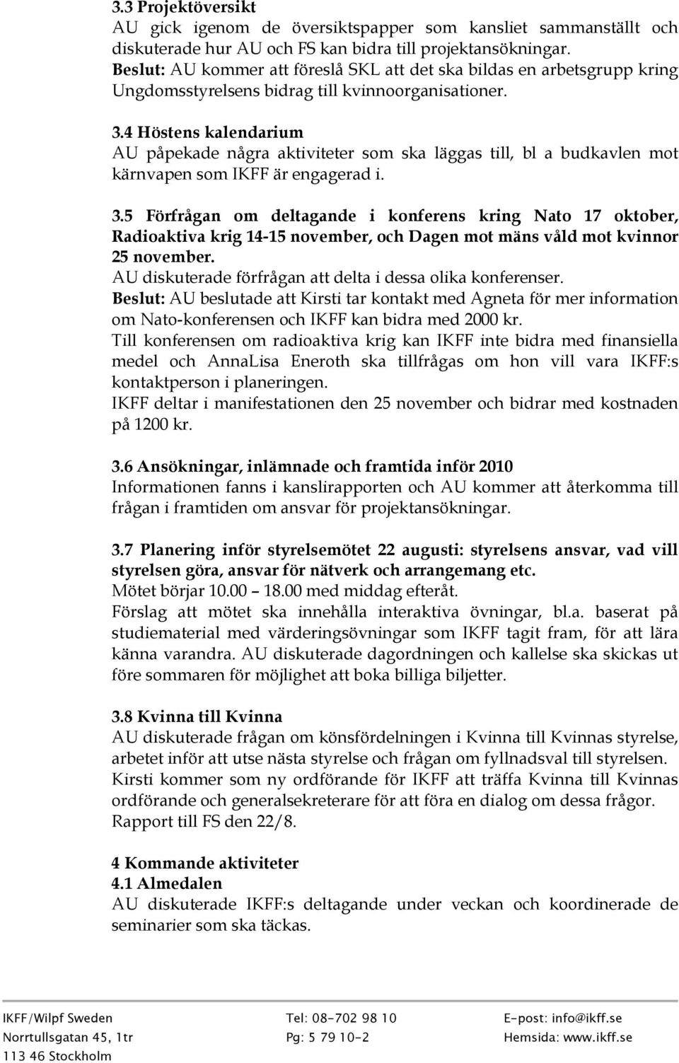 4 Höstens kalendarium AU påpekade några aktiviteter som ska läggas till, bl a budkavlen mot kärnvapen som IKFF är engagerad i. 3.