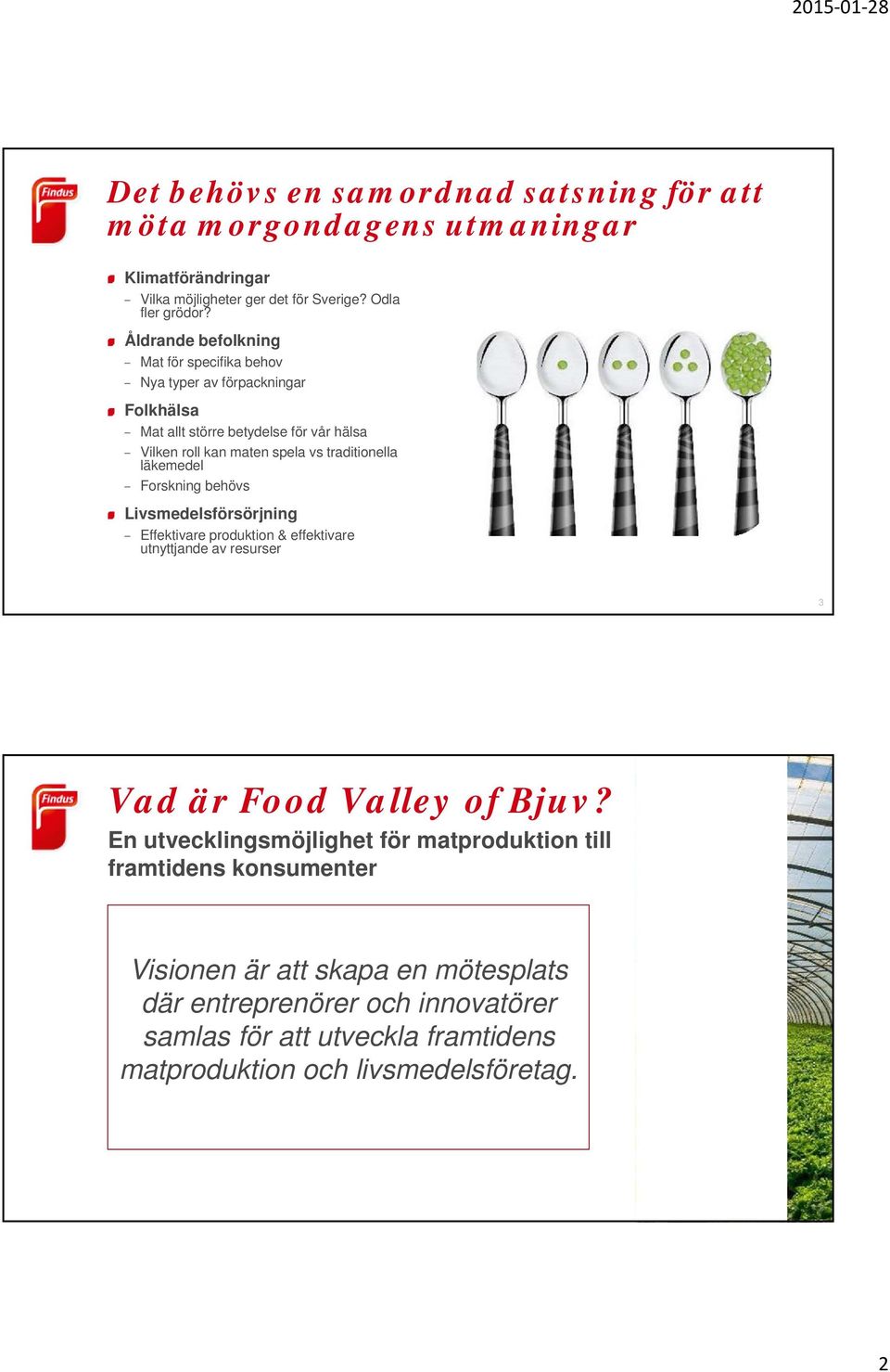 läkemedel Forskning behövs Livsmedelsförsörjning Effektivare produktion & effektivare utnyttjande av resurser 3 Vad är Food Valley of Bjuv?