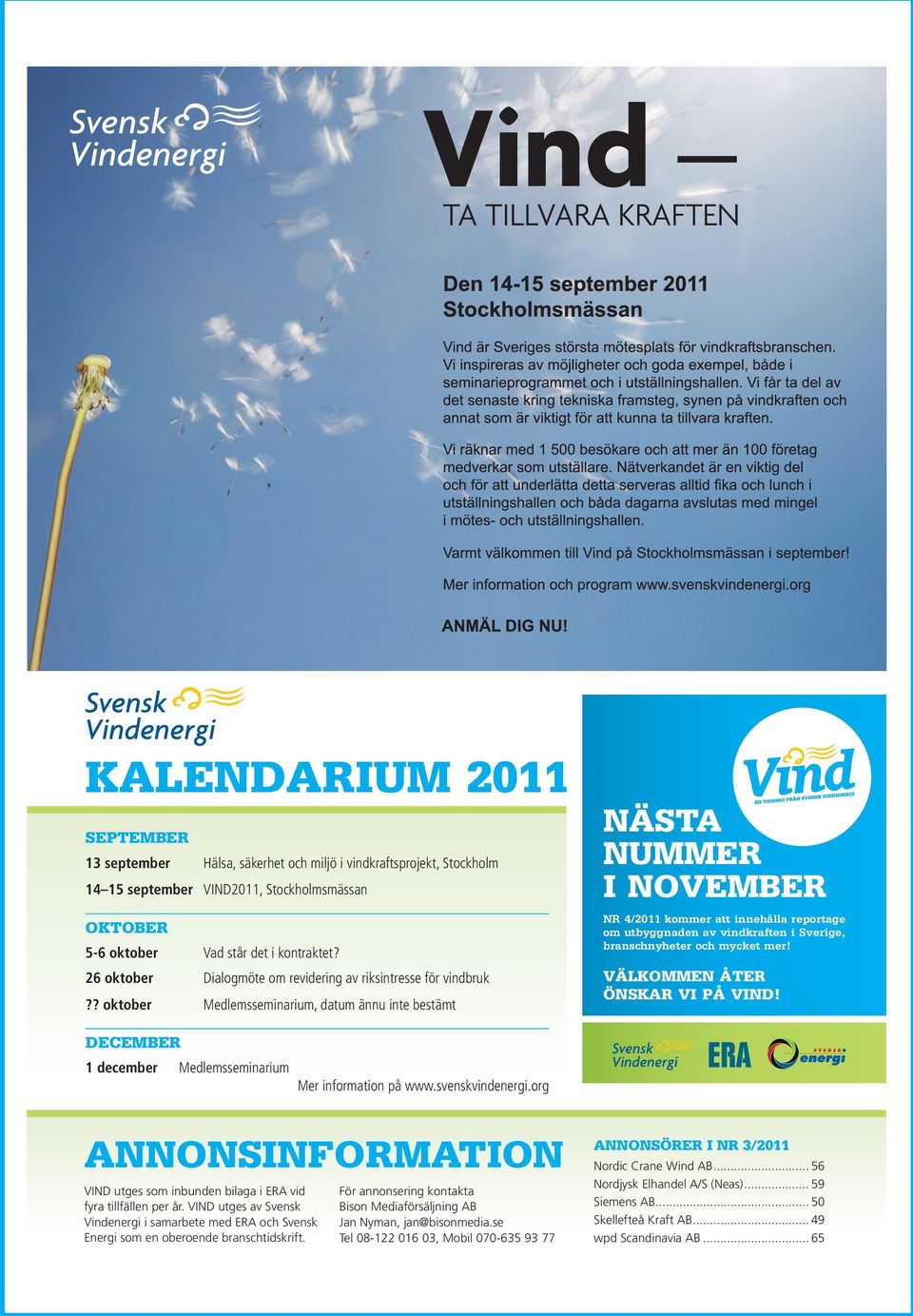 ? oktober Medlemsseminarium, datum ännu inte bestämt NÄSTA NUMMER I NOVEMBER NR 4/2011 kommer att innehålla reportage om utbyggnaden av vindkraften i Sverige, branschnyheter och mycket mer!