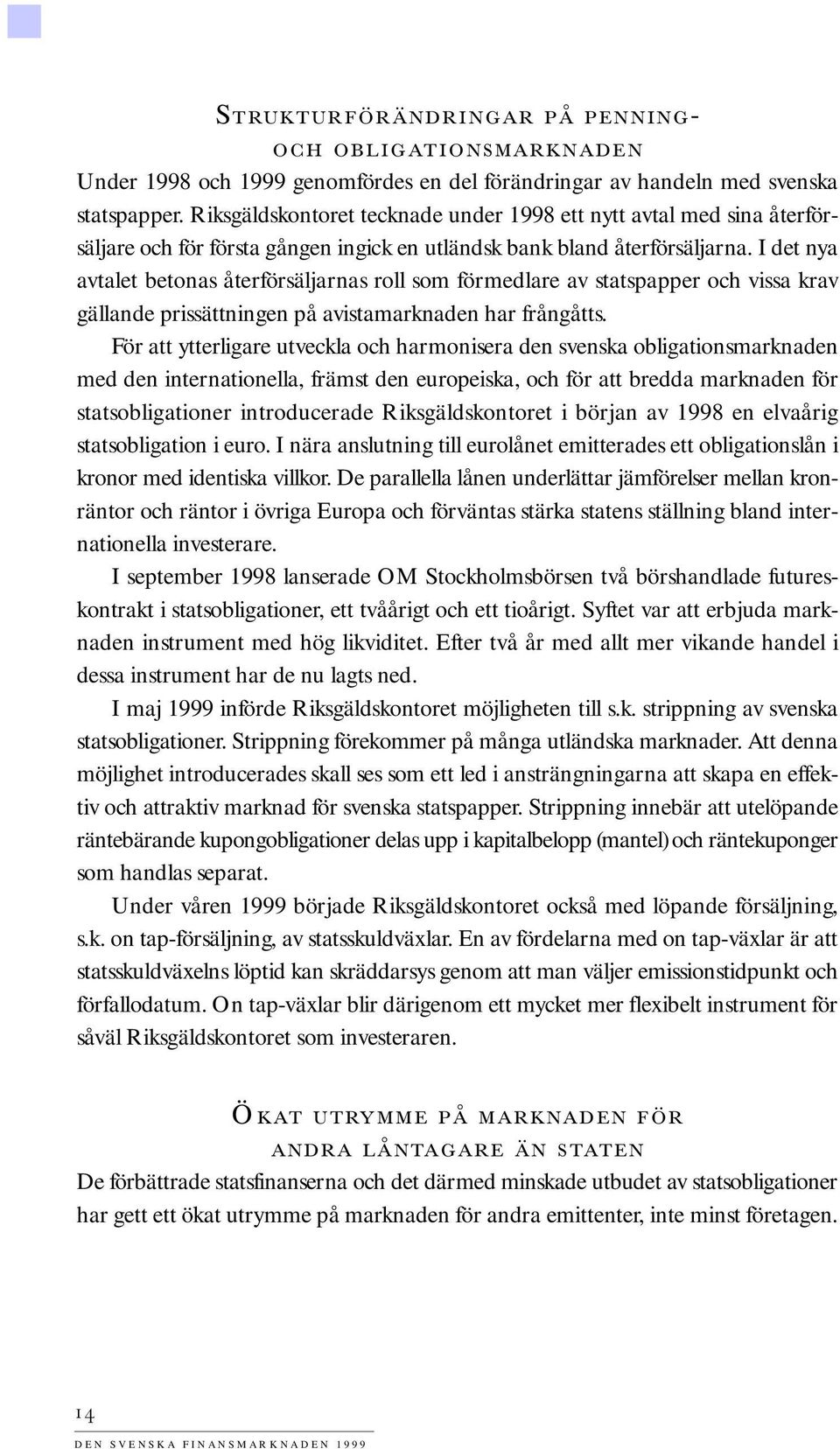 I det nya avtalet betonas återförsäljarnas roll som förmedlare av statspapper och vissa krav gällande prissättningen på avistamarknaden har frångåtts.