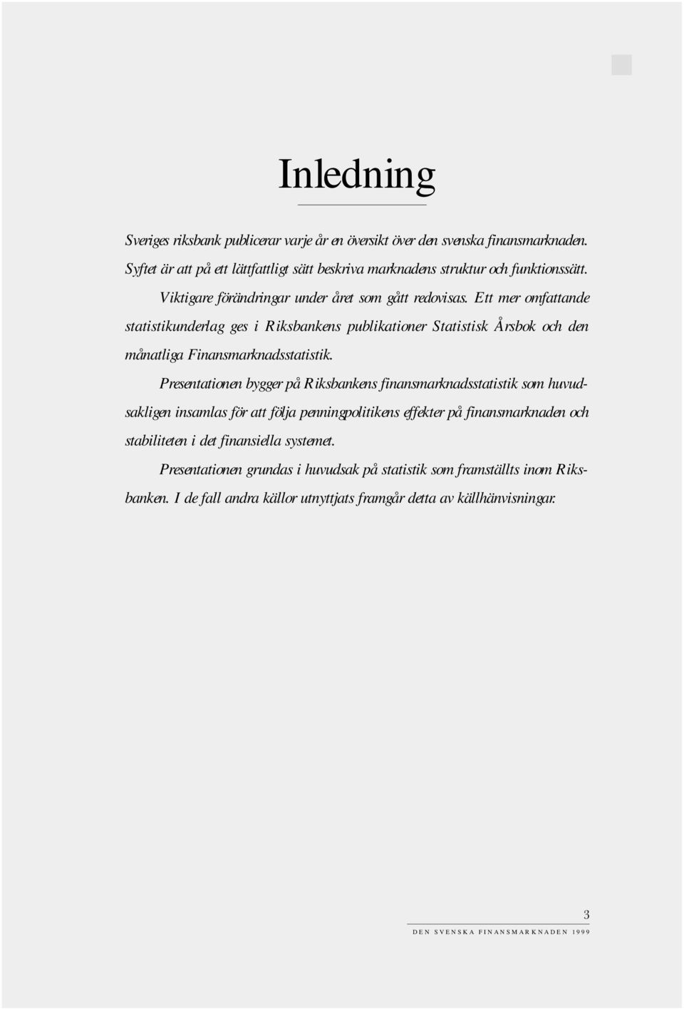 Ett mer omfattande statistikunderlag ges i Riksbankens publikationer Statistisk Årsbok och den månatliga Finansmarknadsstatistik.