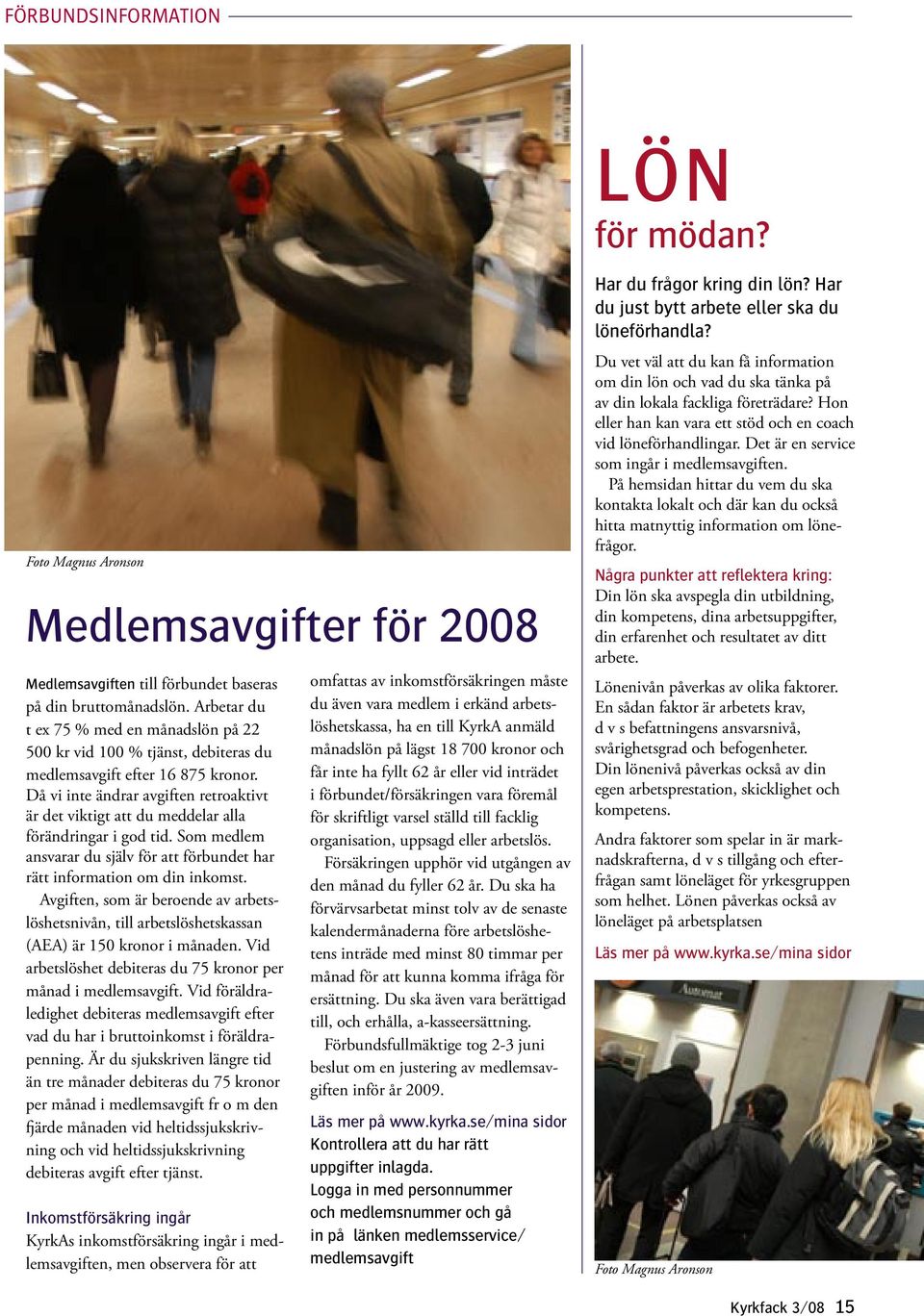 Då vi inte ändrar avgiften retroaktivt är det viktigt att du meddelar alla förändringar i god tid. Som medlem ansvarar du själv för att förbundet har rätt information om din inkomst.