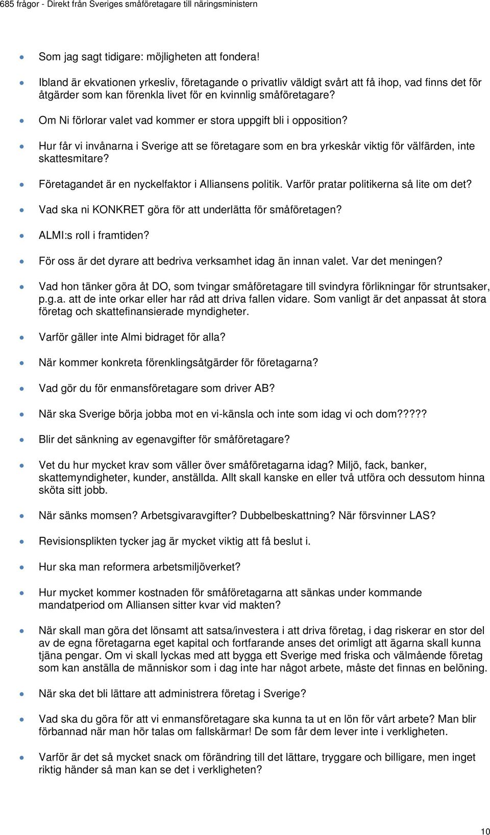 Om Ni förlorar valet vad kommer er stora uppgift bli i opposition? Hur får vi invånarna i Sverige att se företagare som en bra yrkeskår viktig för välfärden, inte skattesmitare?