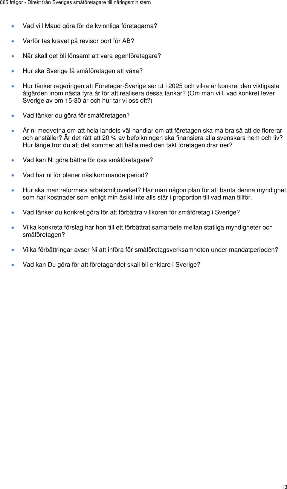 (Om man vill, vad konkret lever Sverige av om 15-30 år och hur tar vi oss dit?) Vad tänker du göra för småföretagen?