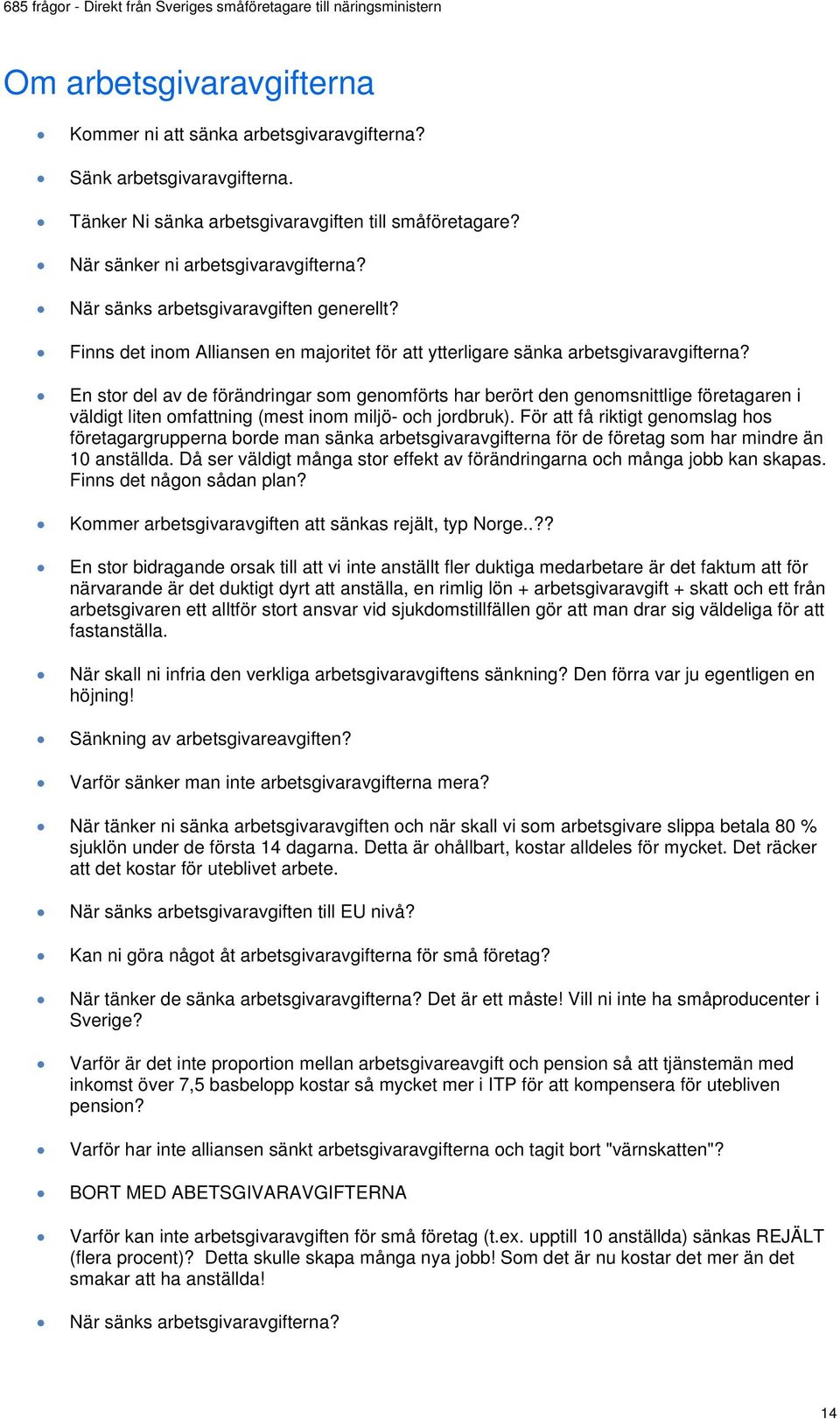 En stor del av de förändringar som genomförts har berört den genomsnittlige företagaren i väldigt liten omfattning (mest inom miljö- och jordbruk).