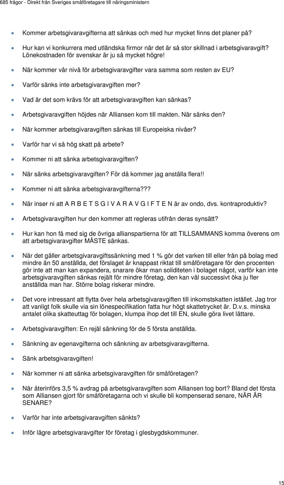 Vad är det som krävs för att arbetsgivaravgiften kan sänkas? Arbetsgivaravgiften höjdes när Alliansen kom till makten. När sänks den? När kommer arbetsgivaravgiften sänkas till Europeiska nivåer?