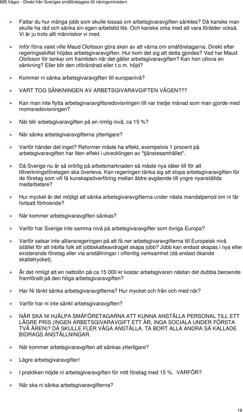 Hur kom det sig att detta gjordes? Vad har Maud Olofsson för tankar om framtiden när det gäller arbetsgivaravgiften? Kan hon utlova en sänkning? Eller blir den oförändrad eller t.o.m. höjd?