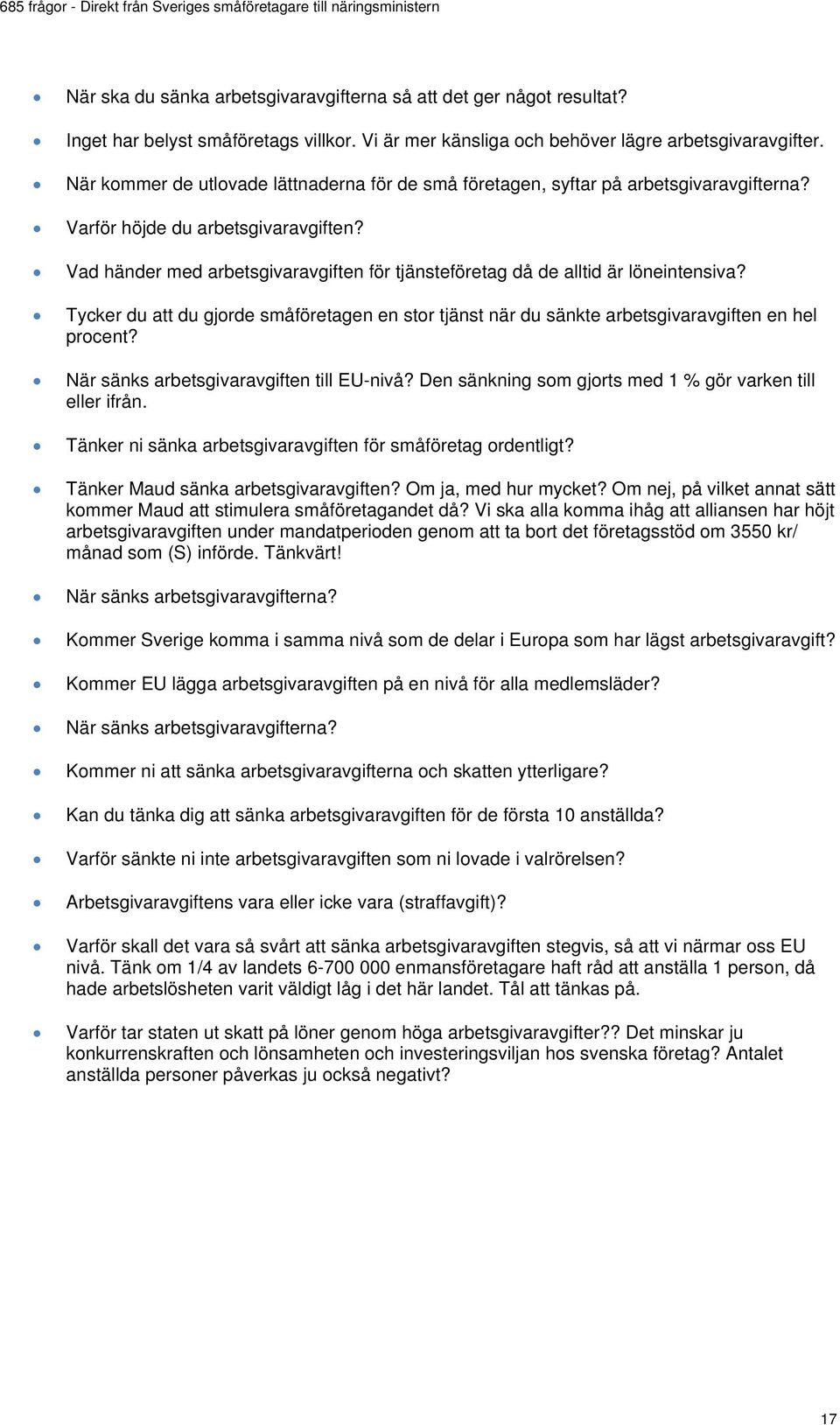 Vad händer med arbetsgivaravgiften för tjänsteföretag då de alltid är löneintensiva? Tycker du att du gjorde småföretagen en stor tjänst när du sänkte arbetsgivaravgiften en hel procent?