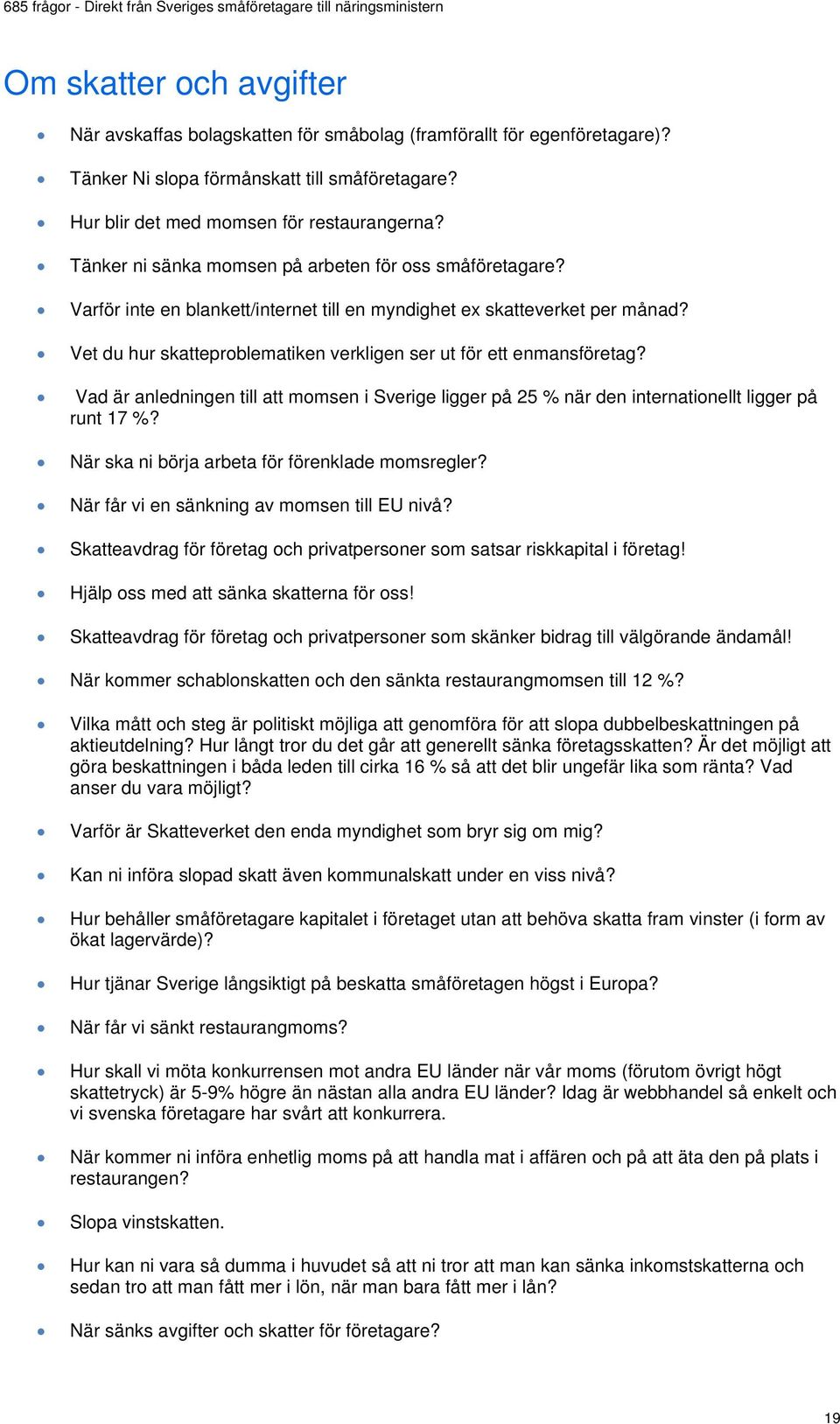 Vet du hur skatteproblematiken verkligen ser ut för ett enmansföretag? Vad är anledningen till att momsen i Sverige ligger på 25 % när den internationellt ligger på runt 17 %?