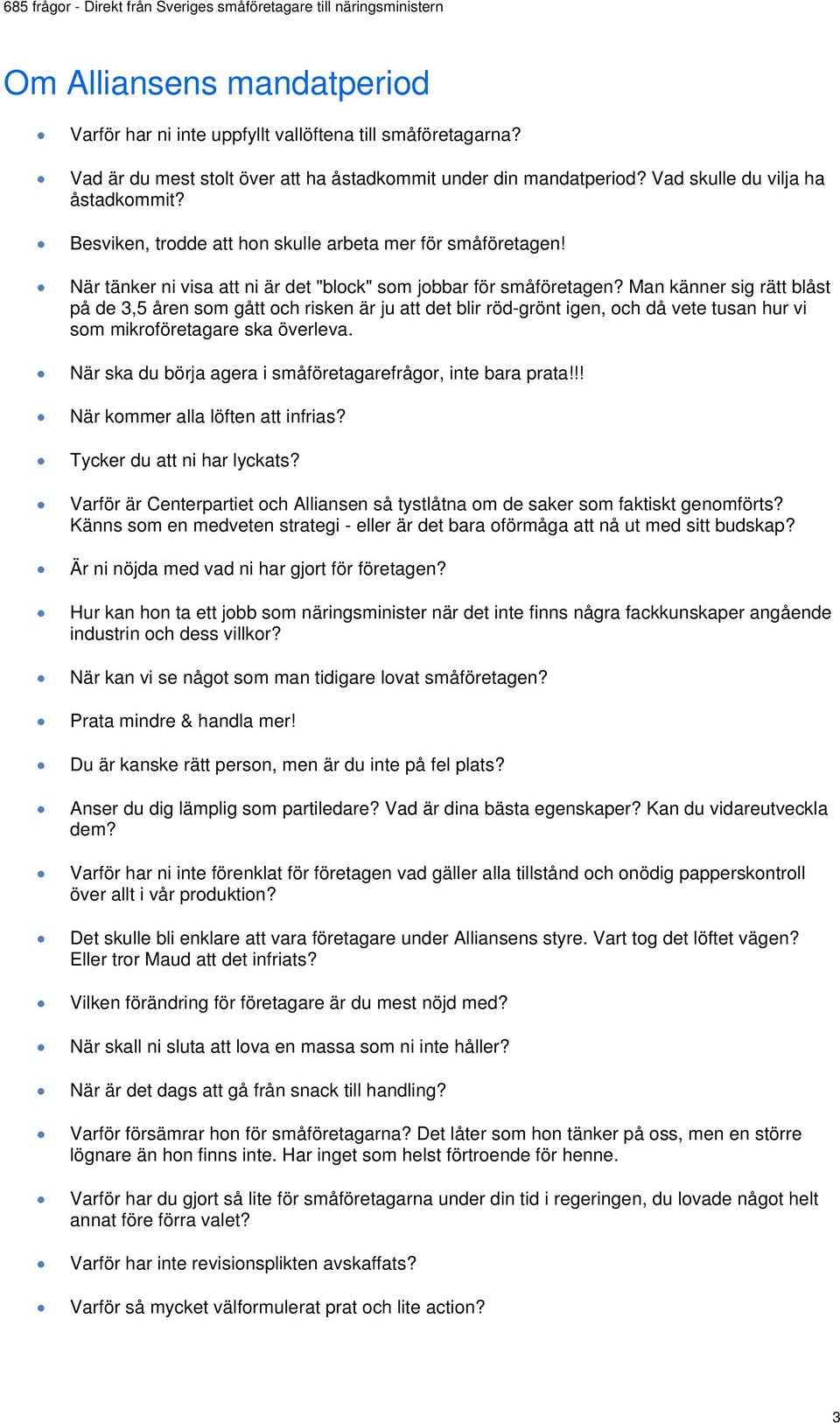 Man känner sig rätt blåst på de 3,5 åren som gått och risken är ju att det blir röd-grönt igen, och då vete tusan hur vi som mikroföretagare ska överleva.