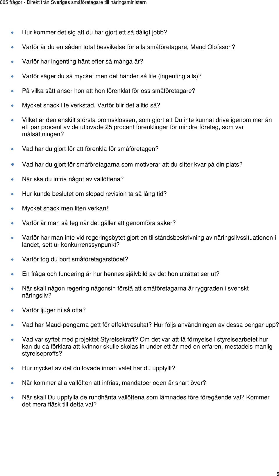 Vilket är den enskilt största bromsklossen, som gjort att Du inte kunnat driva igenom mer än ett par procent av de utlovade 25 procent förenklingar för mindre företag, som var målsättningen?