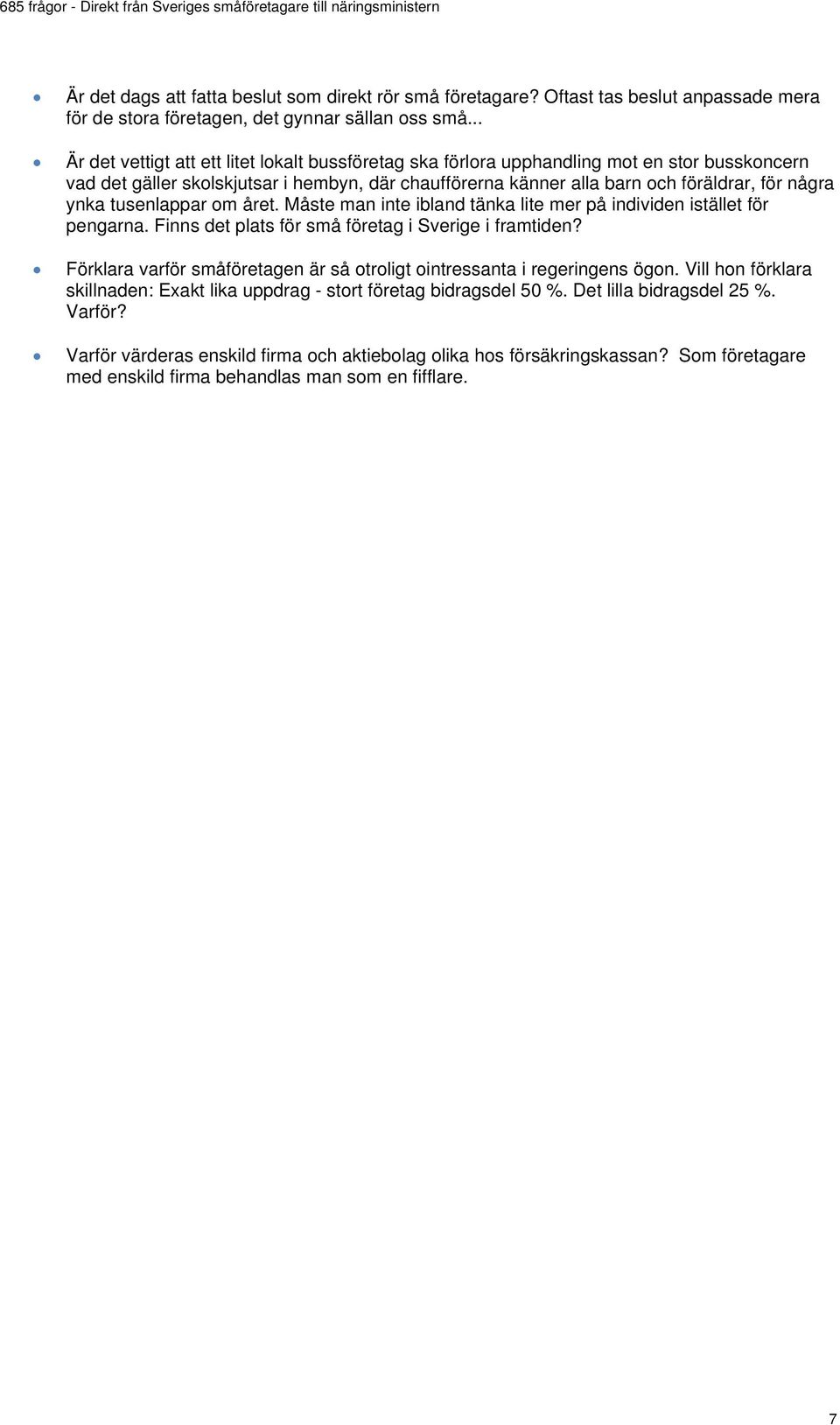 ynka tusenlappar om året. Måste man inte ibland tänka lite mer på individen istället för pengarna. Finns det plats för små företag i Sverige i framtiden?