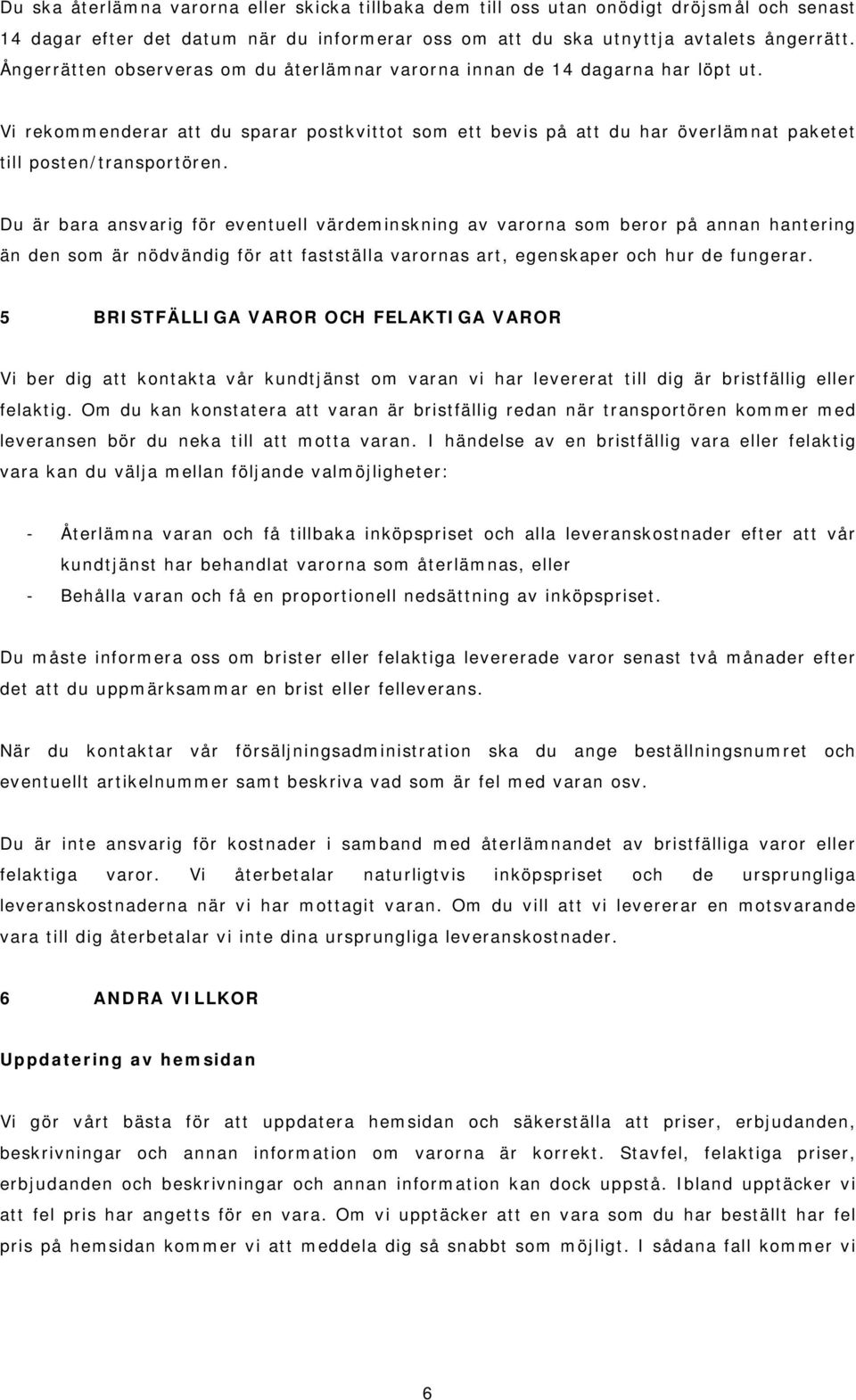 Du är bara ansvarig för eventuell värdeminskning av varorna som beror på annan hantering än den som är nödvändig för att fastställa varornas art, egenskaper och hur de fungerar.