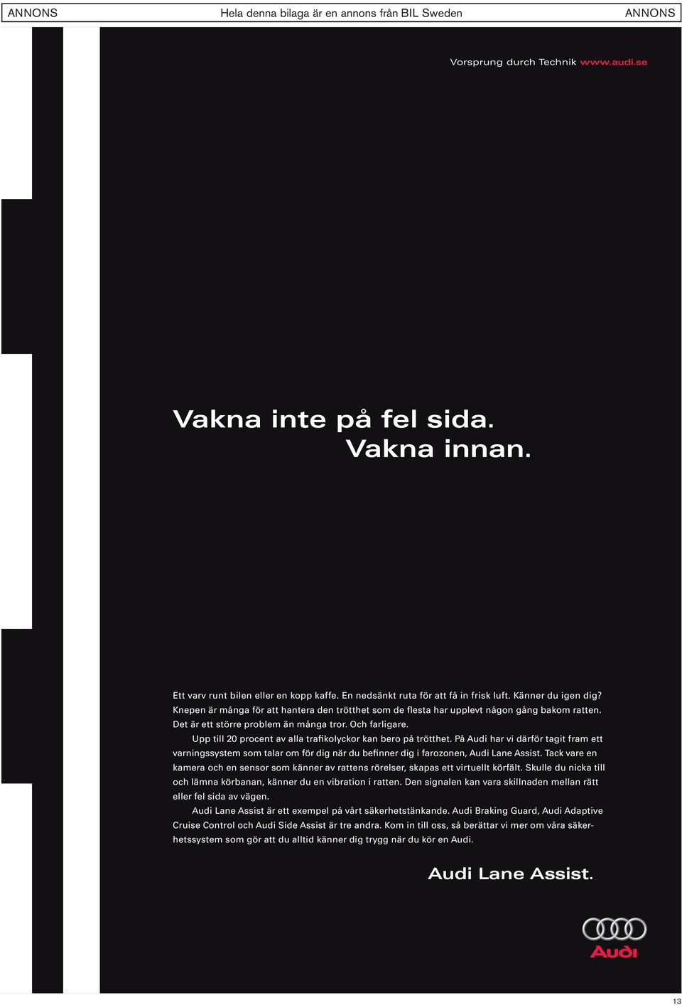 Upp till 20 procent av alla trafikolyckor kan bero på trötthet. På Audi har vi därför tagit fram ett varningssystem som talar om för dig när du befinner dig i farozonen, Audi Lane Assist.