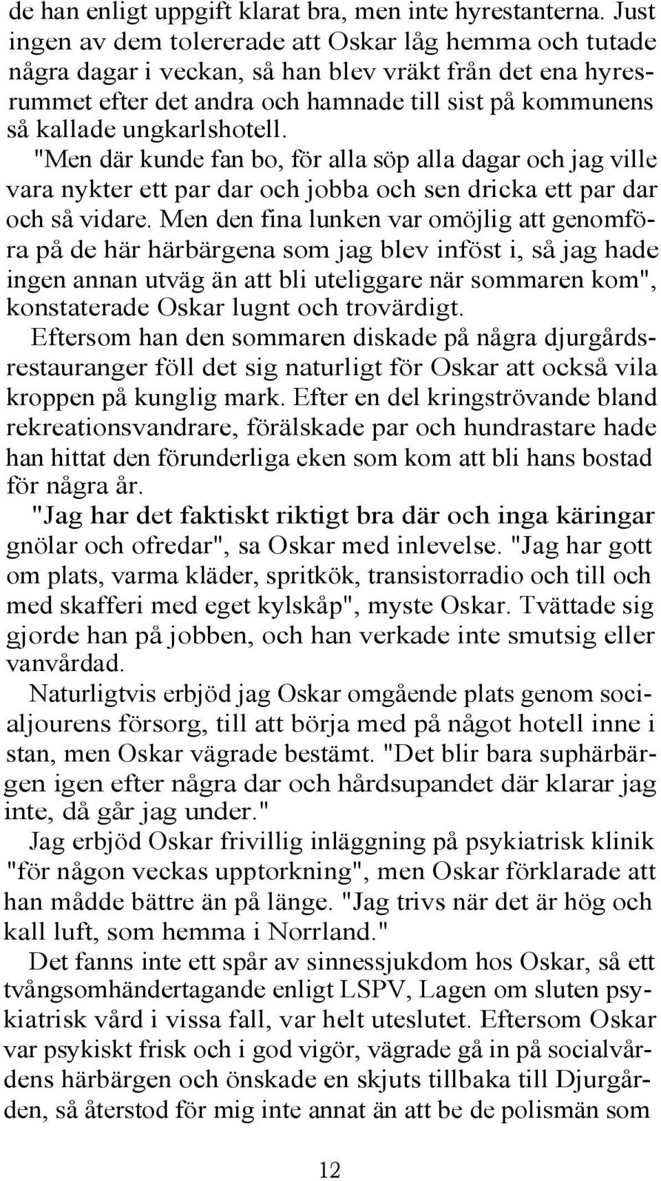 ungkarlshotell. "Men där kunde fan bo, för alla söp alla dagar och jag ville vara nykter ett par dar och jobba och sen dricka ett par dar och så vidare.